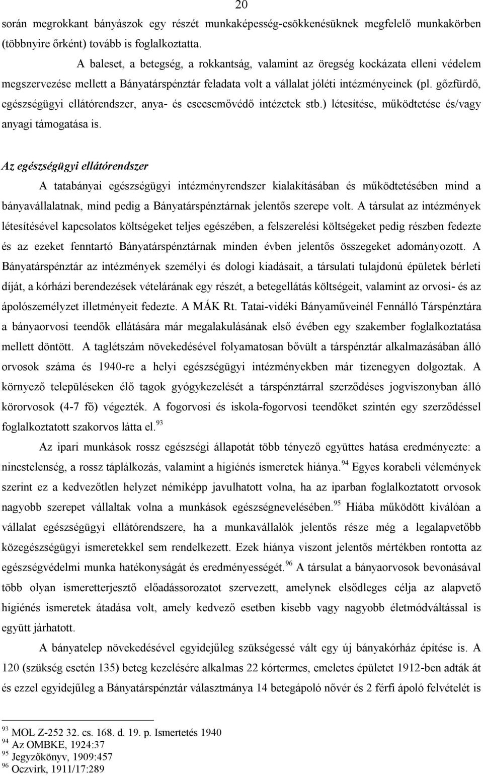 gőzfürdő, egészségügyi ellátórendszer, anya- és csecsemővédő intézetek stb.) létesítése, működtetése és/vagy anyagi támogatása is.