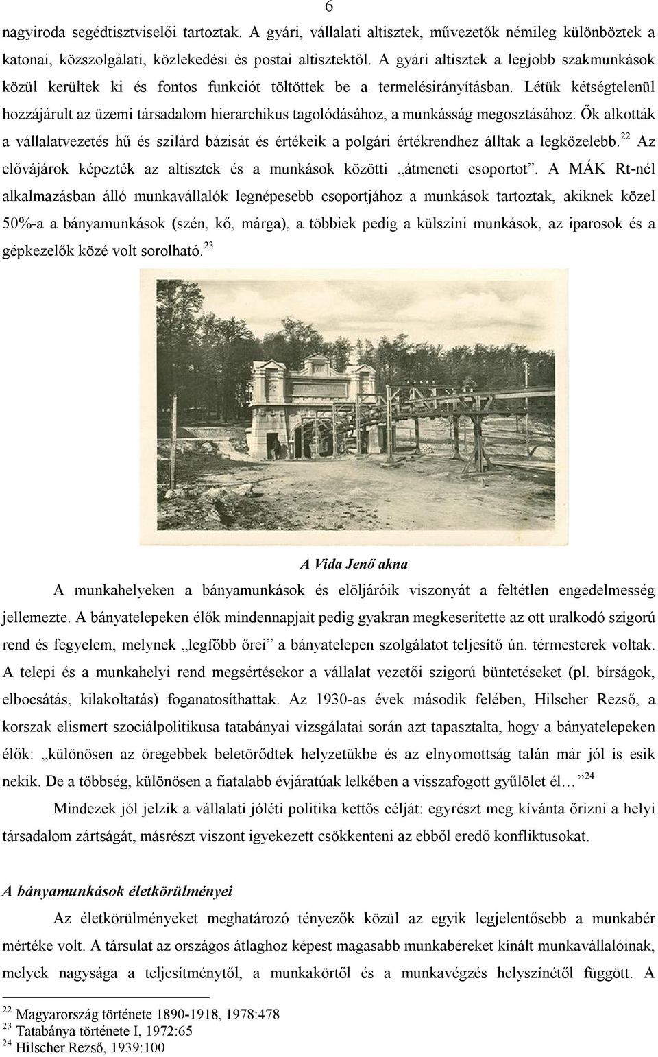 Létük kétségtelenül hozzájárult az üzemi társadalom hierarchikus tagolódásához, a munkásság megosztásához.