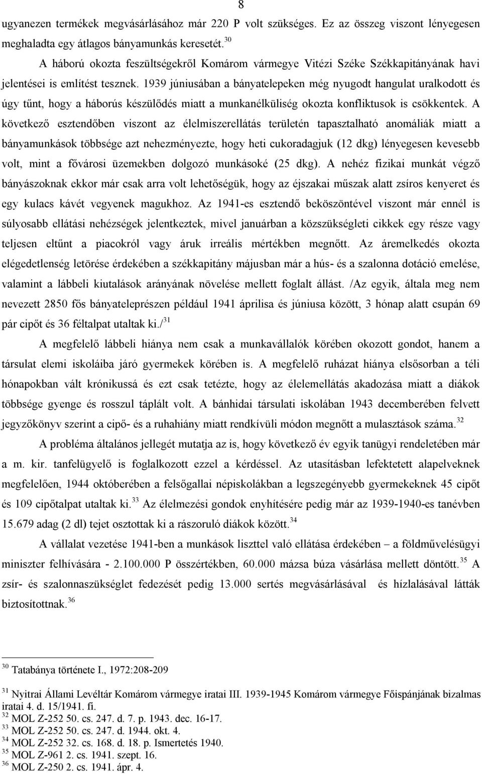 1939 júniusában a bányatelepeken még nyugodt hangulat uralkodott és úgy tűnt, hogy a háborús készülődés miatt a munkanélküliség okozta konfliktusok is csökkentek.