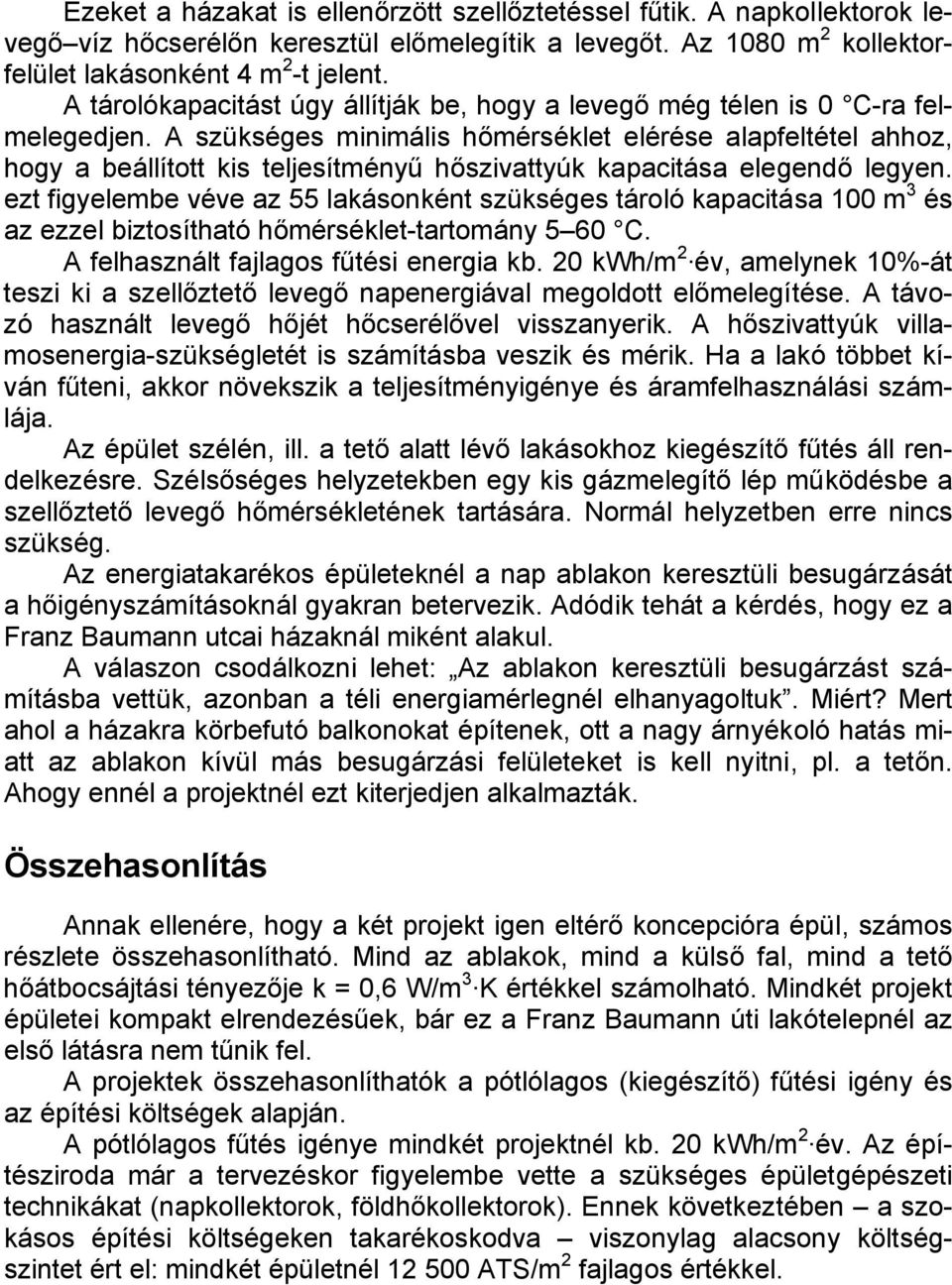 A szükséges minimális hőmérséklet elérése alapfeltétel ahhoz, hogy a beállított kis teljesítményű hőszivattyúk kapacitása elegendő legyen.