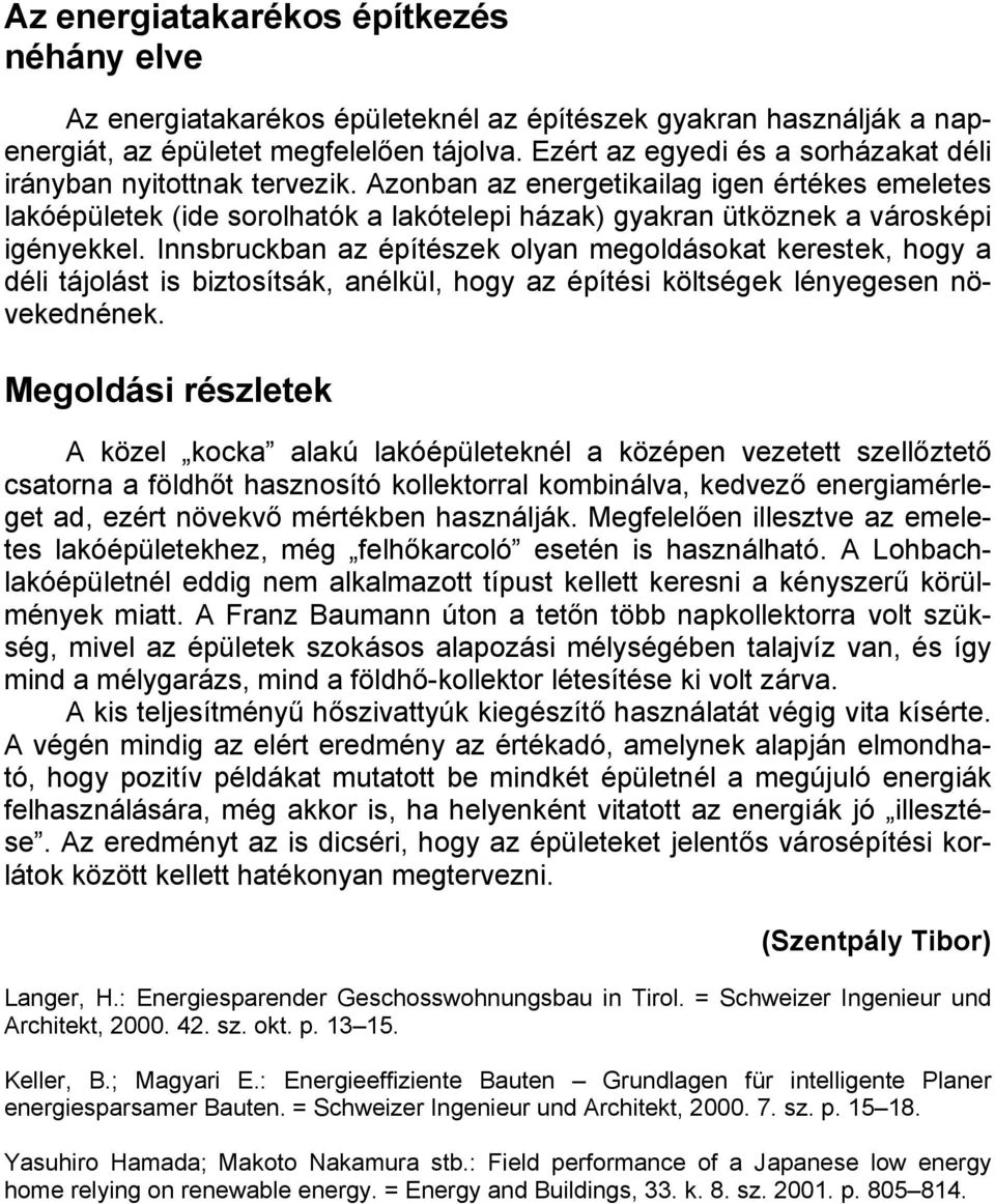 Azonban az energetikailag igen értékes emeletes lakóépületek (ide sorolhatók a lakótelepi házak) gyakran ütköznek a városképi igényekkel.