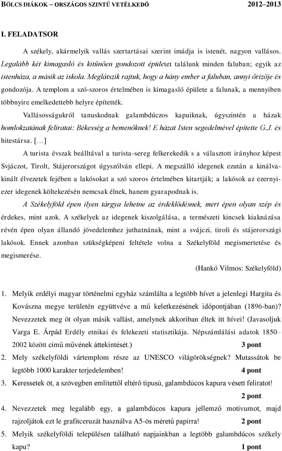 A templom a szó-szoros értelmében is kimagasló épülete a falunak, a mennyiben többnyire emelkedettebb helyre építették.