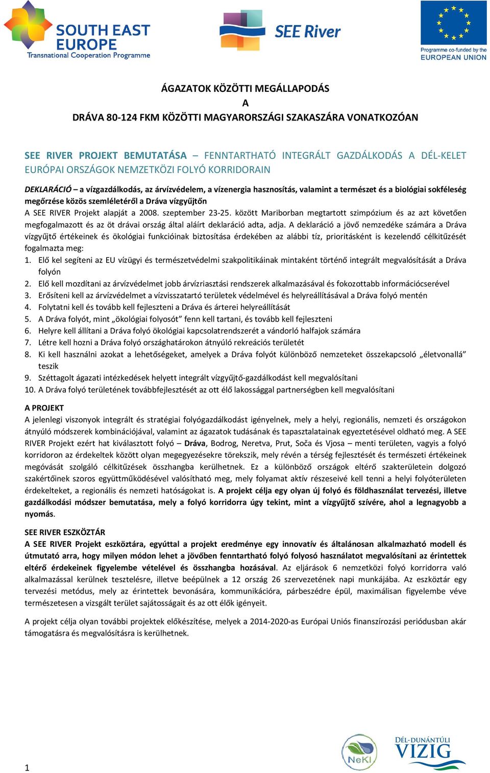 Projekt alapját a 2008. szeptember 23-25. között Mariborban megtartott szimpózium és az azt követően megfogalmazott és az öt drávai ország által aláírt deklaráció adta, adja.