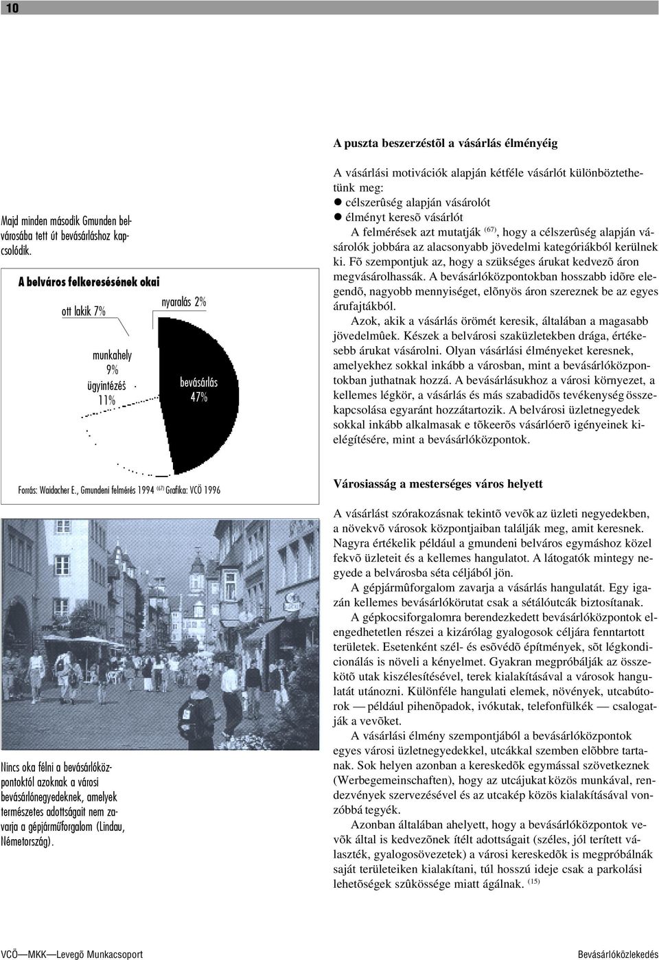 célszerûség alapján vásárolót! élményt keresõ vásárlót A felmérések azt mutatják (67), hogy a célszerûség alapján vásárolók jobbára az alacsonyabb jövedelmi kategóriákból kerülnek ki.