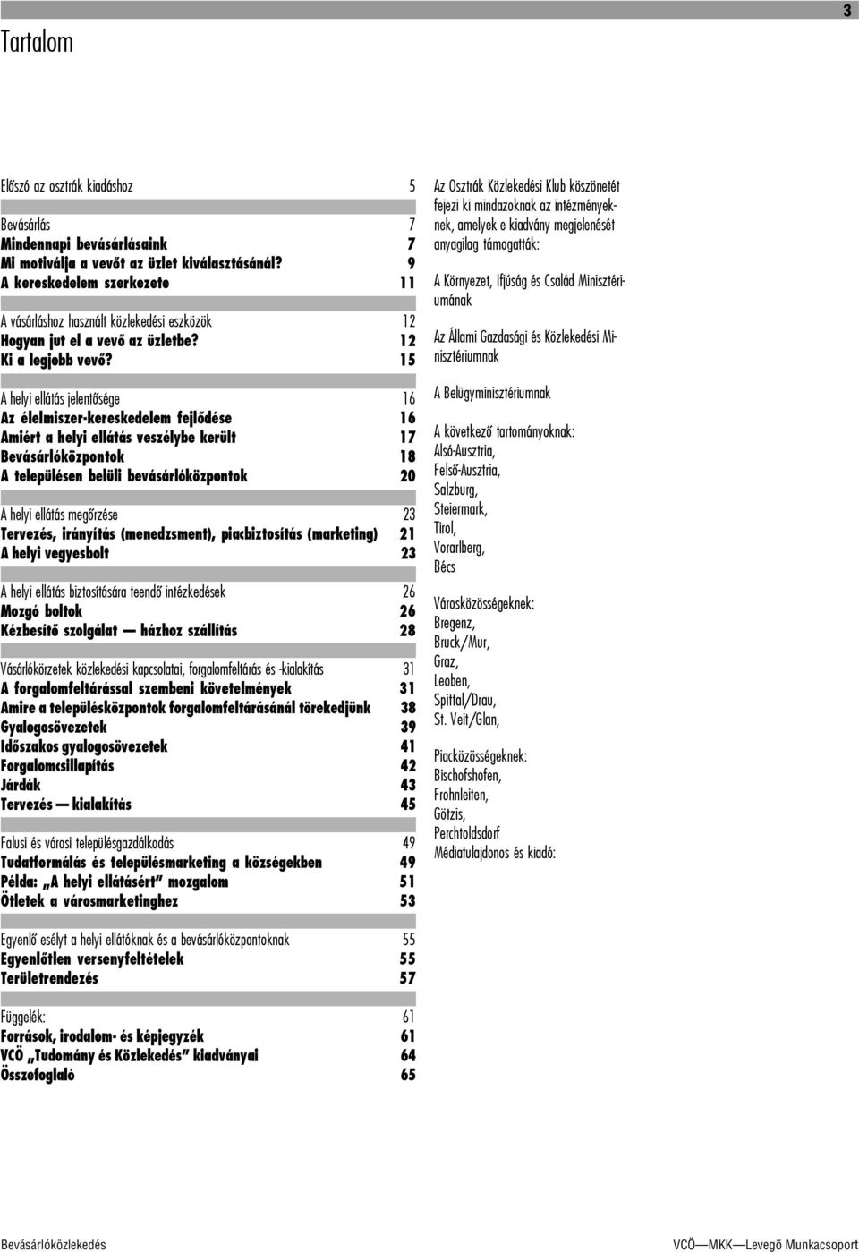 15 A helyi ellátás jelentõsége 16 Az élelmiszer-kereskedelem fejlõdése 16 Amiért a helyi ellátás veszélybe került 17 Bevásárlóközpontok 18 A településen belüli bevásárlóközpontok 20 A helyi ellátás