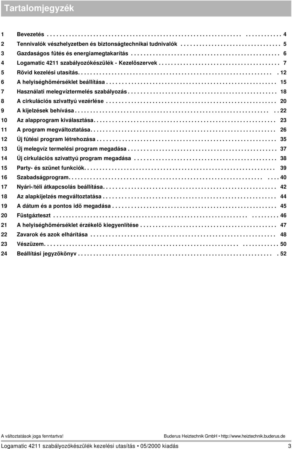 ....................................... 7 5 Rövid kezelési utasítás................................................................. 12 6 A helyiséghõmérséklet beállítása.