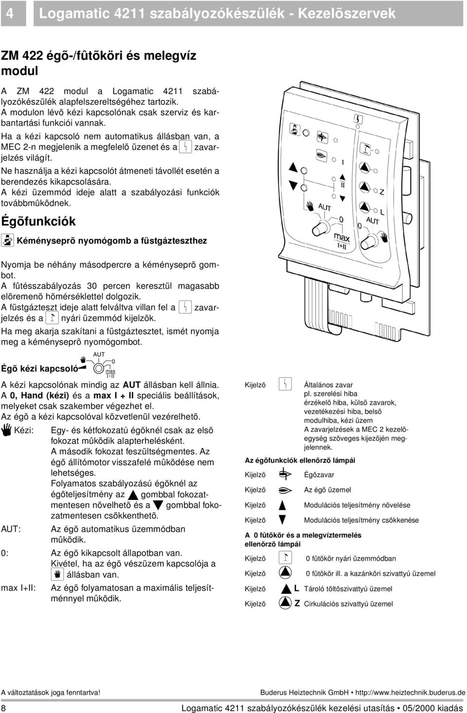 Ne használja a kézi kapcsolót átmeneti távollét esetén a berendezés kikapcsolására. A kézi üzemmód ideje alatt a szabályozási funkciók továbbmûködnek.