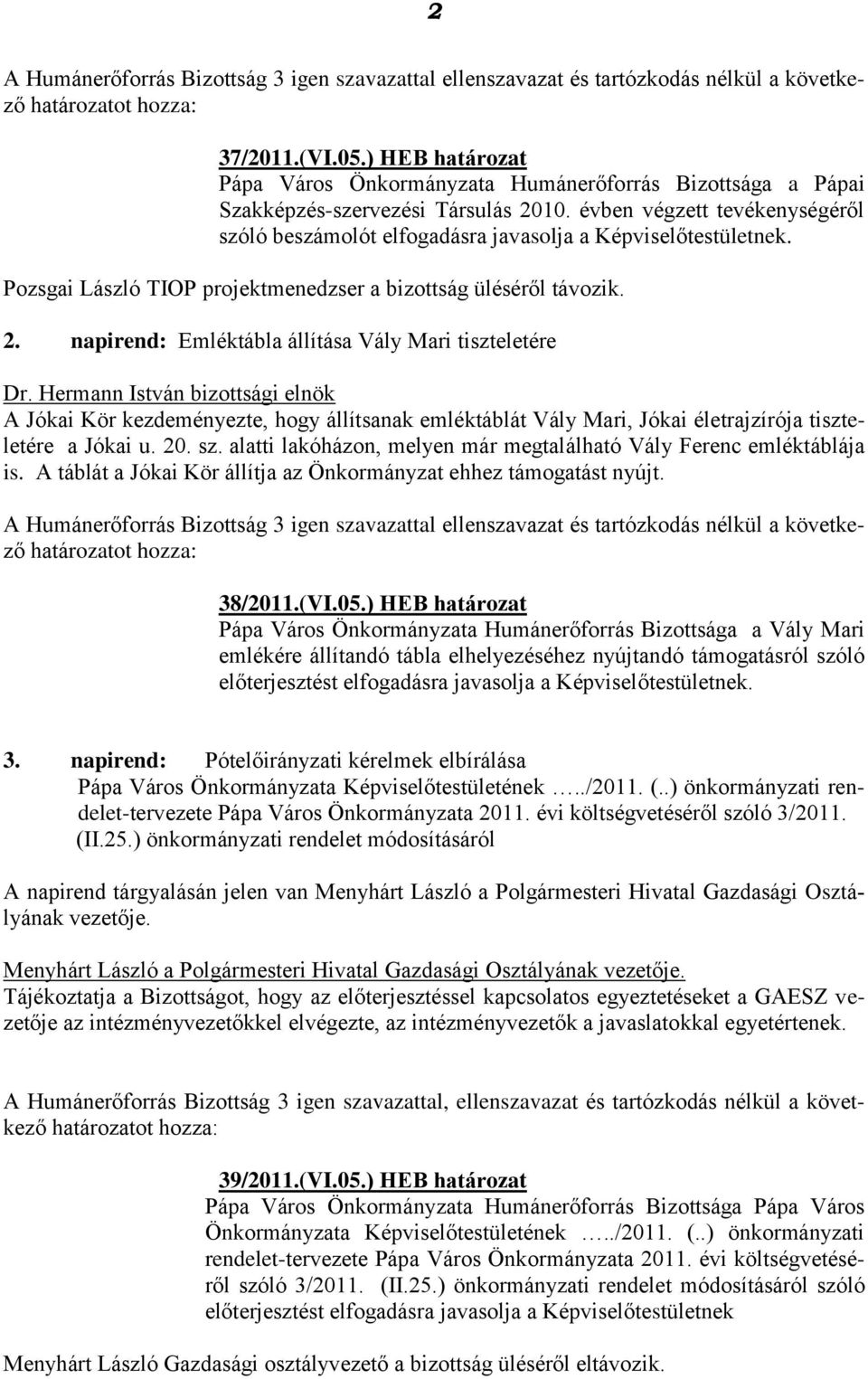 évben végzett tevékenységéről szóló beszámolót elfogadásra javasolja a Képviselőtestületnek. Pozsgai László TIOP projektmenedzser a bizottság üléséről távozik. 2.