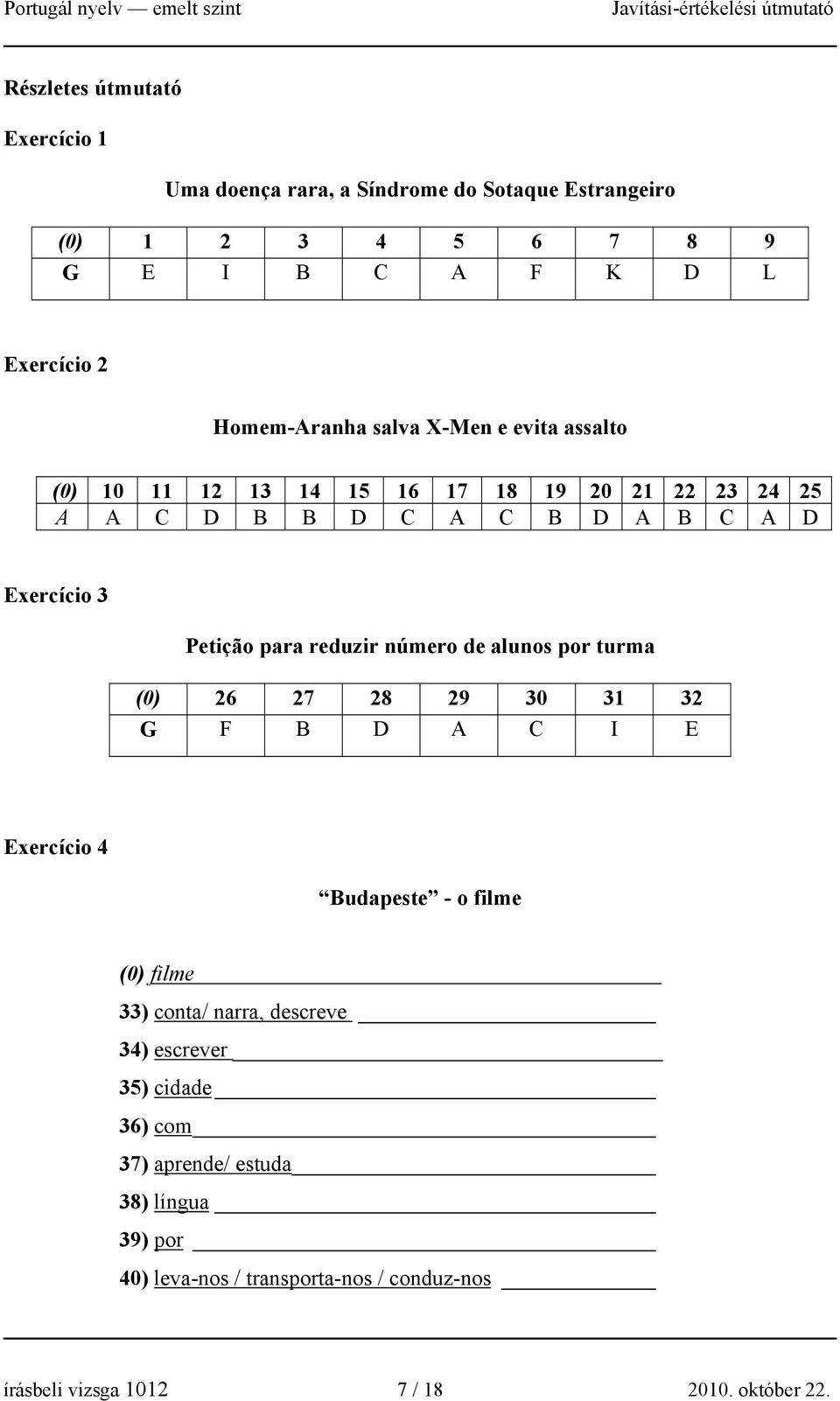 para reduzir número de alunos por turma (0) 26 27 28 29 30 31 32 G F B D A C I E Exercício 4 Budapeste - o filme (0) filme 33) conta/ narra,