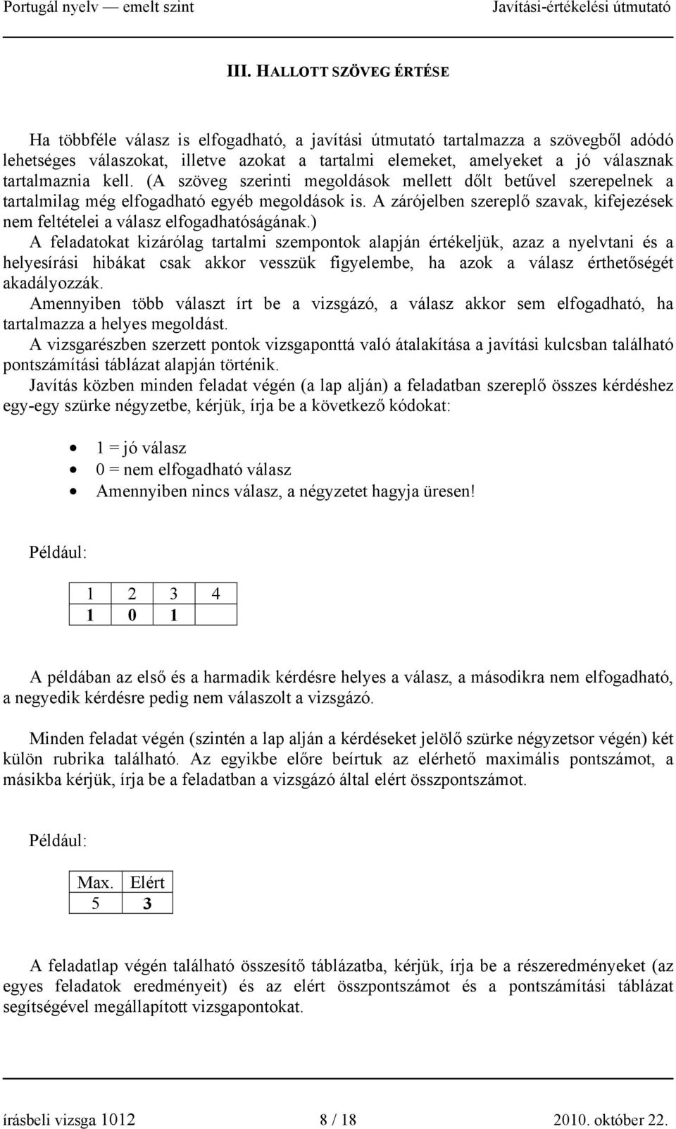 A zárójelben szereplő szavak, kifejezések nem feltételei a válasz elfogadhatóságának.