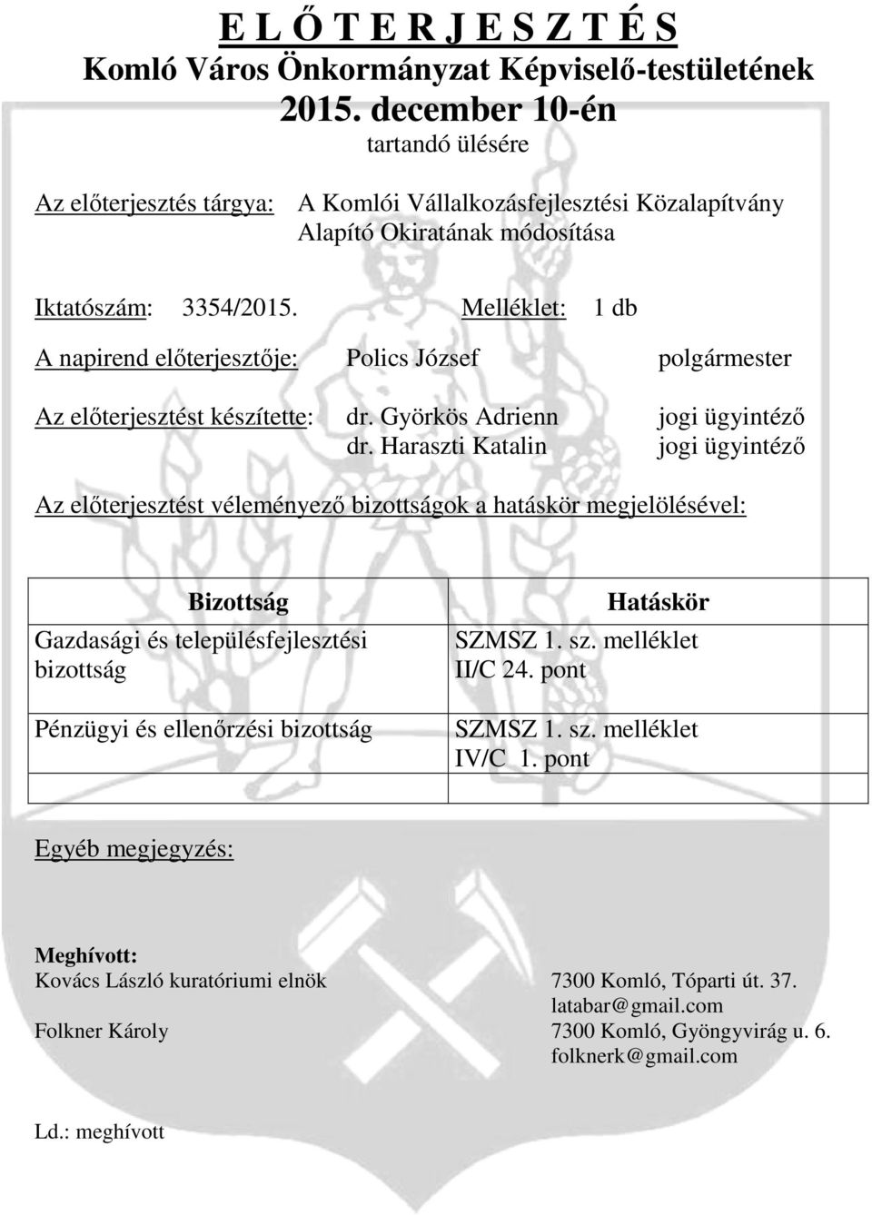 Melléklet: 1 db A napirend előterjesztője: Polics József polgármester Az előterjesztést készítette: dr. Györkös Adrienn jogi ügyintéző dr.