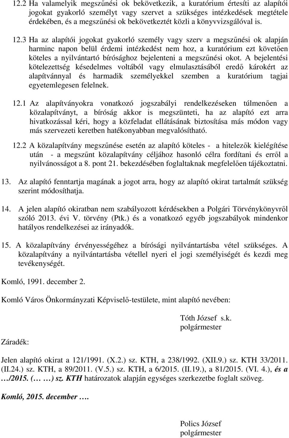 3 Ha az alapítói jogokat gyakorló személy vagy szerv a megszűnési ok alapján harminc napon belül érdemi intézkedést nem hoz, a kuratórium ezt követően köteles a nyilvántartó bírósághoz bejelenteni a