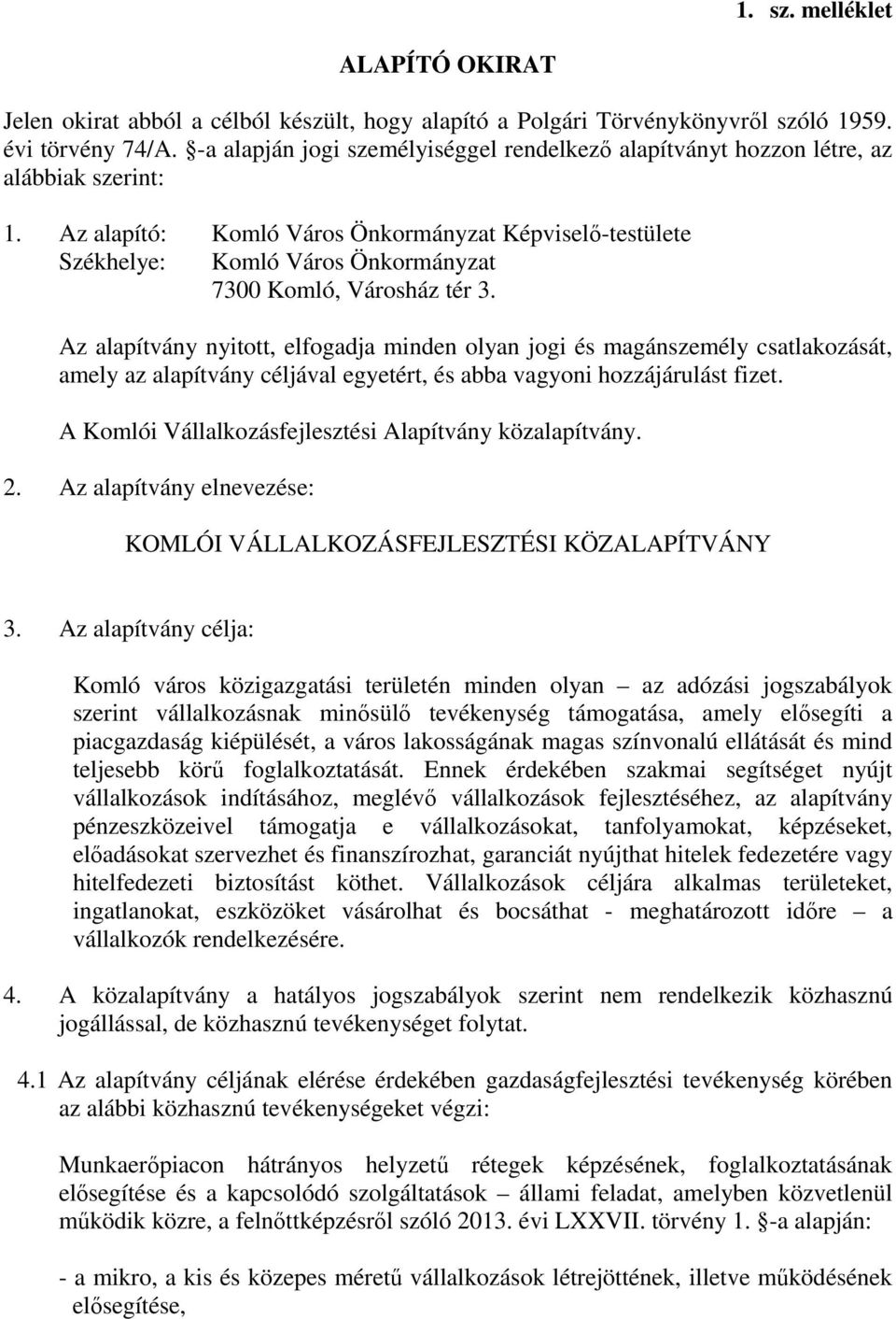 Az alapító: Komló Város Önkormányzat Képviselő-testülete Székhelye: Komló Város Önkormányzat 7300 Komló, Városház tér 3.