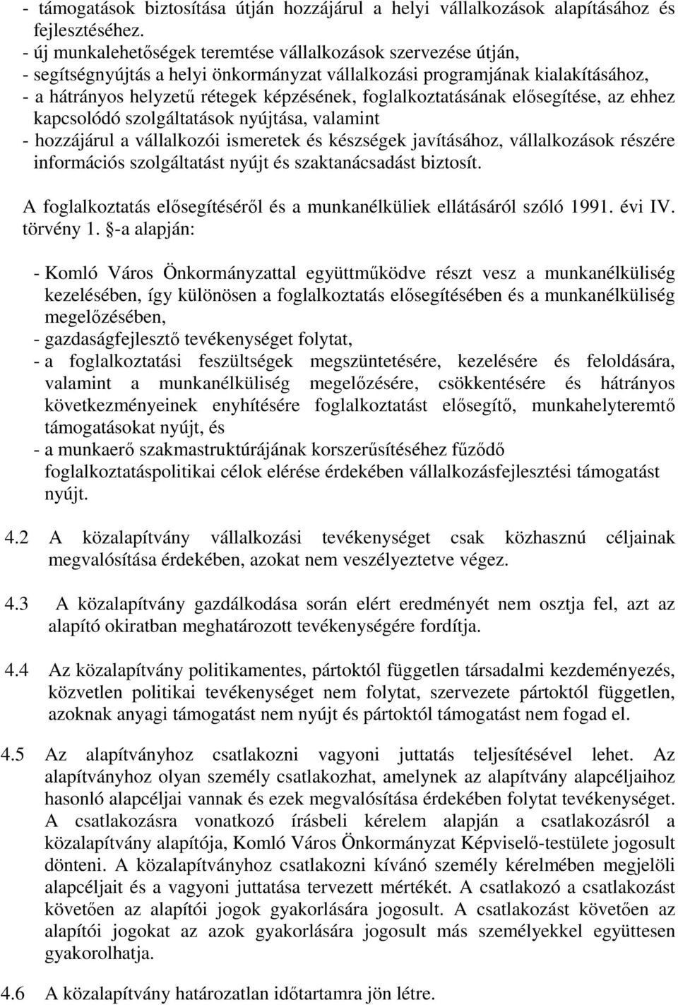 foglalkoztatásának elősegítése, az ehhez kapcsolódó szolgáltatások nyújtása, valamint - hozzájárul a vállalkozói ismeretek és készségek javításához, vállalkozások részére információs szolgáltatást