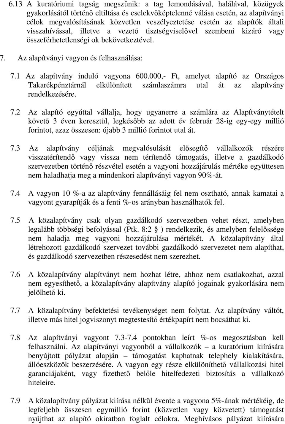 1 Az alapítvány induló vagyona 600.000,- Ft, amelyet alapító az Országos Takarékpénztárnál elkülönített számlaszámra utal át az alapítvány rendelkezésére. 7.