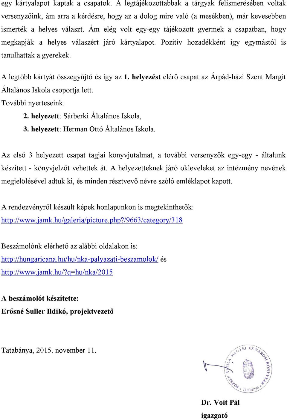 Ám elég volt egy-egy tájékozott gyermek a csapatban, hogy megkapják a helyes válaszért járó kártyalapot. Pozitív hozadékként így egymástól is tanulhattak a gyerekek.