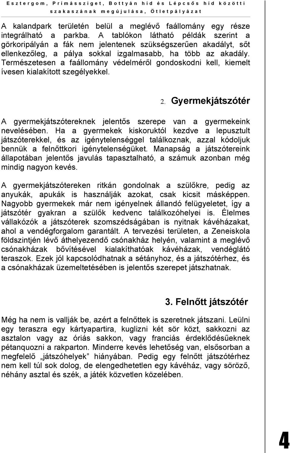 Természetesen a faállomány védelméről gondoskodni kell, kiemelt ívesen kialakított szegélyekkel. 2. Gyermekjátszótér A gyermekjátszótereknek jelentős szerepe van a gyermekeink nevelésében.