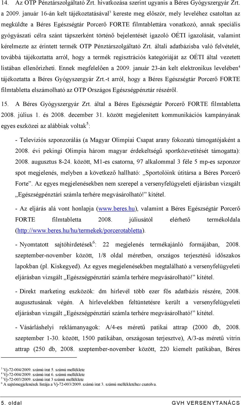 tápszerként történı bejelentését igazoló OÉTI igazolását, valamint kérelmezte az érintett termék OTP Pénztárszolgáltató Zrt.
