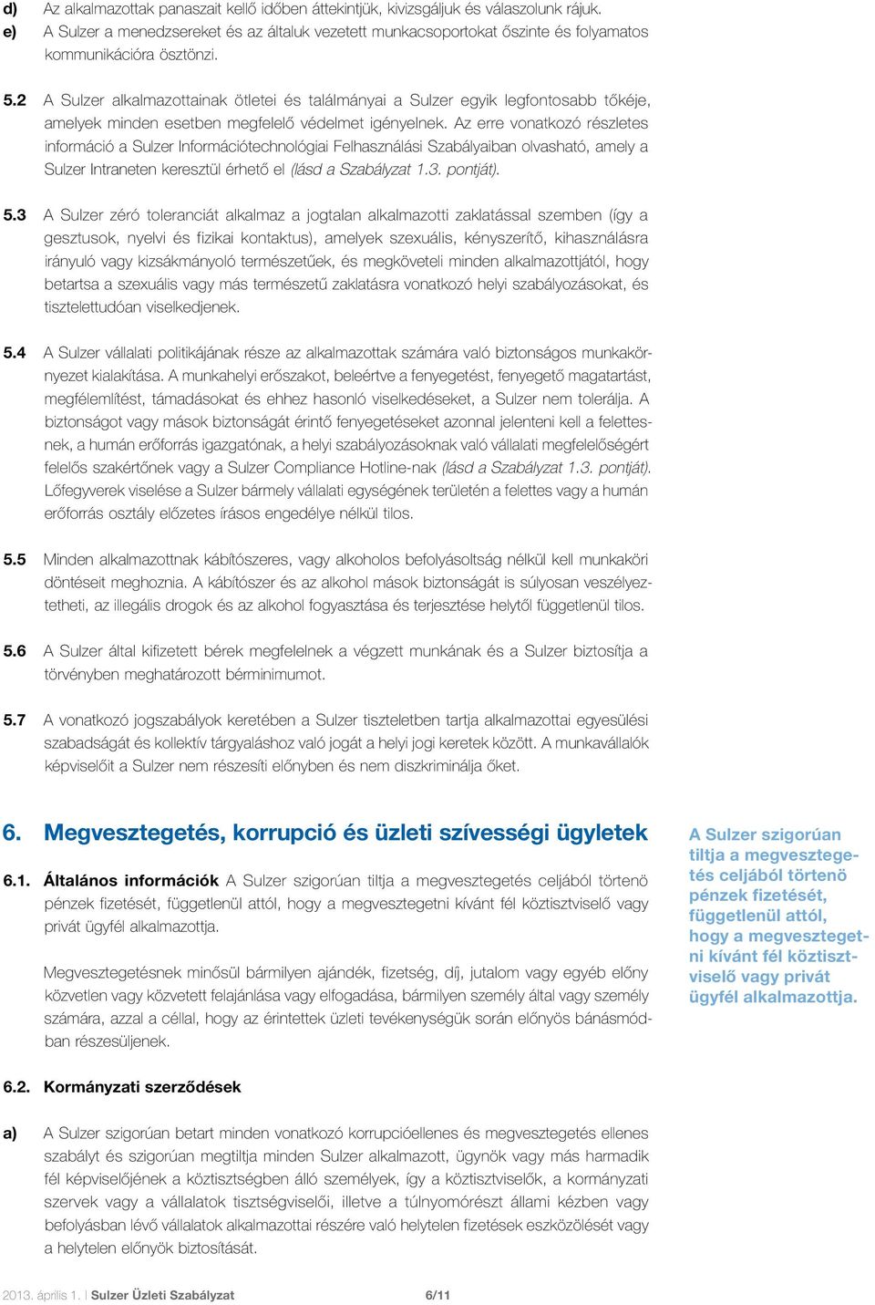 2 A Sulzer alkalmazottainak ötletei és találmányai a Sulzer egyik legfontosabb tőkéje, amelyek minden esetben megfelelő védelmet igényelnek.