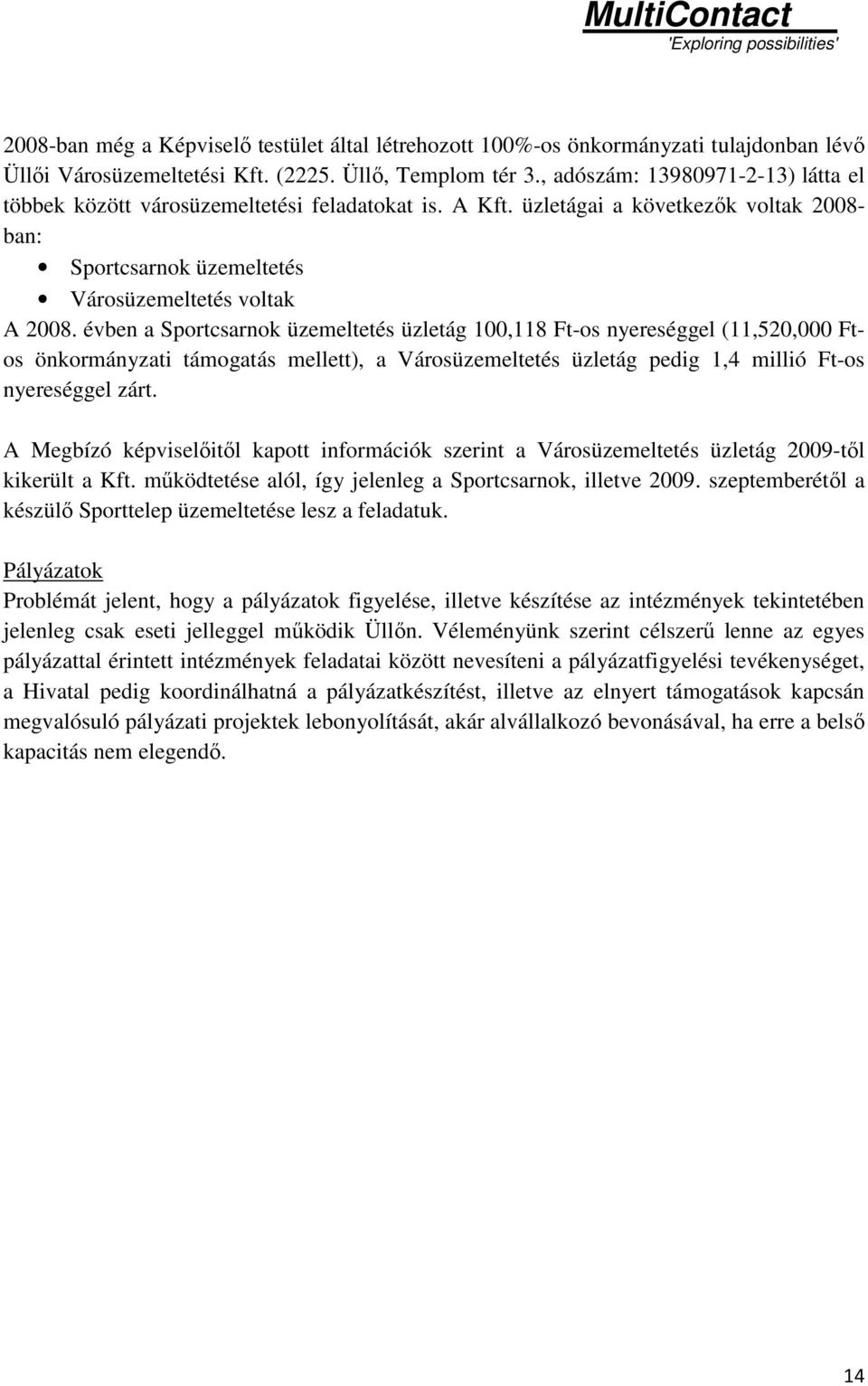 évben a Sportcsarnok üzemeltetés üzletág 100,118 Ft-os nyereséggel (11,520,000 Ftos önkormányzati támogatás mellett), a Városüzemeltetés üzletág pedig 1,4 millió Ft-os nyereséggel zárt.