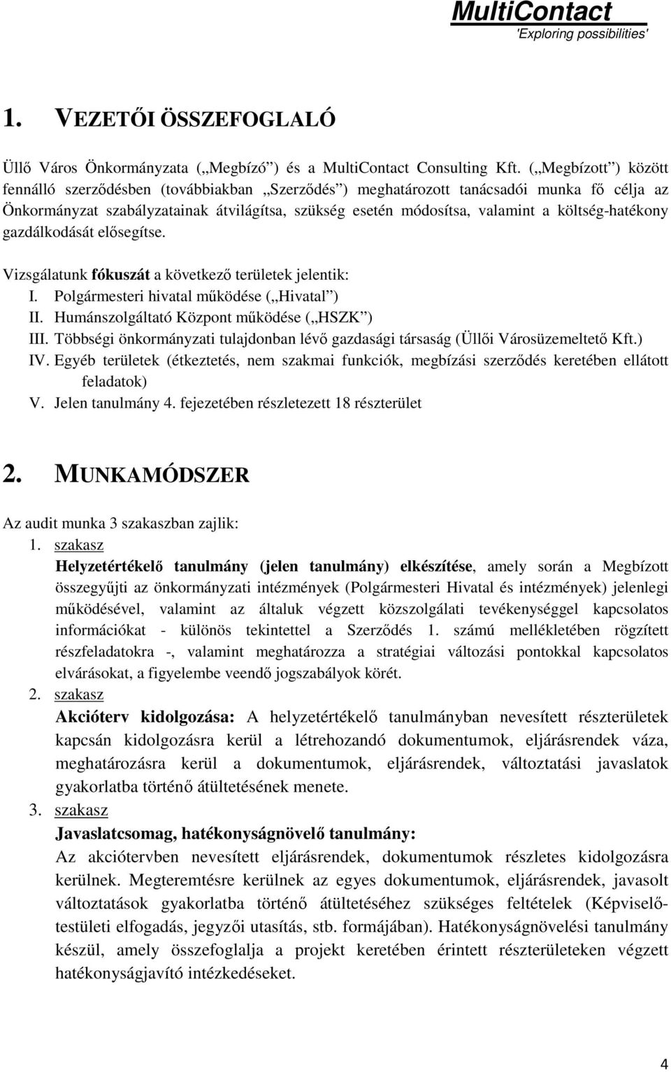 költség-hatékony gazdálkodását elősegítse. Vizsgálatunk fókuszát a következő területek jelentik: I. Polgármesteri hivatal működése ( Hivatal ) II. Humánszolgáltató Központ működése ( HSZK ) III.