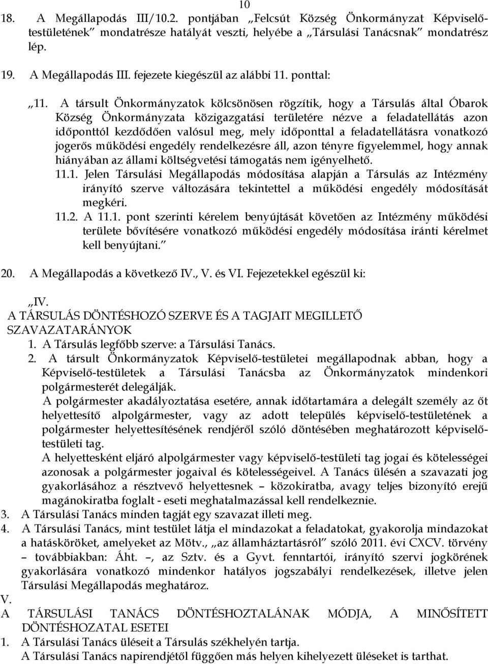 A társult Önkormányzatok kölcsönösen rögzítik, hogy a Társulás által Óbarok Község Önkormányzata közigazgatási területére nézve a feladatellátás azon időponttól kezdődően valósul meg, mely időponttal