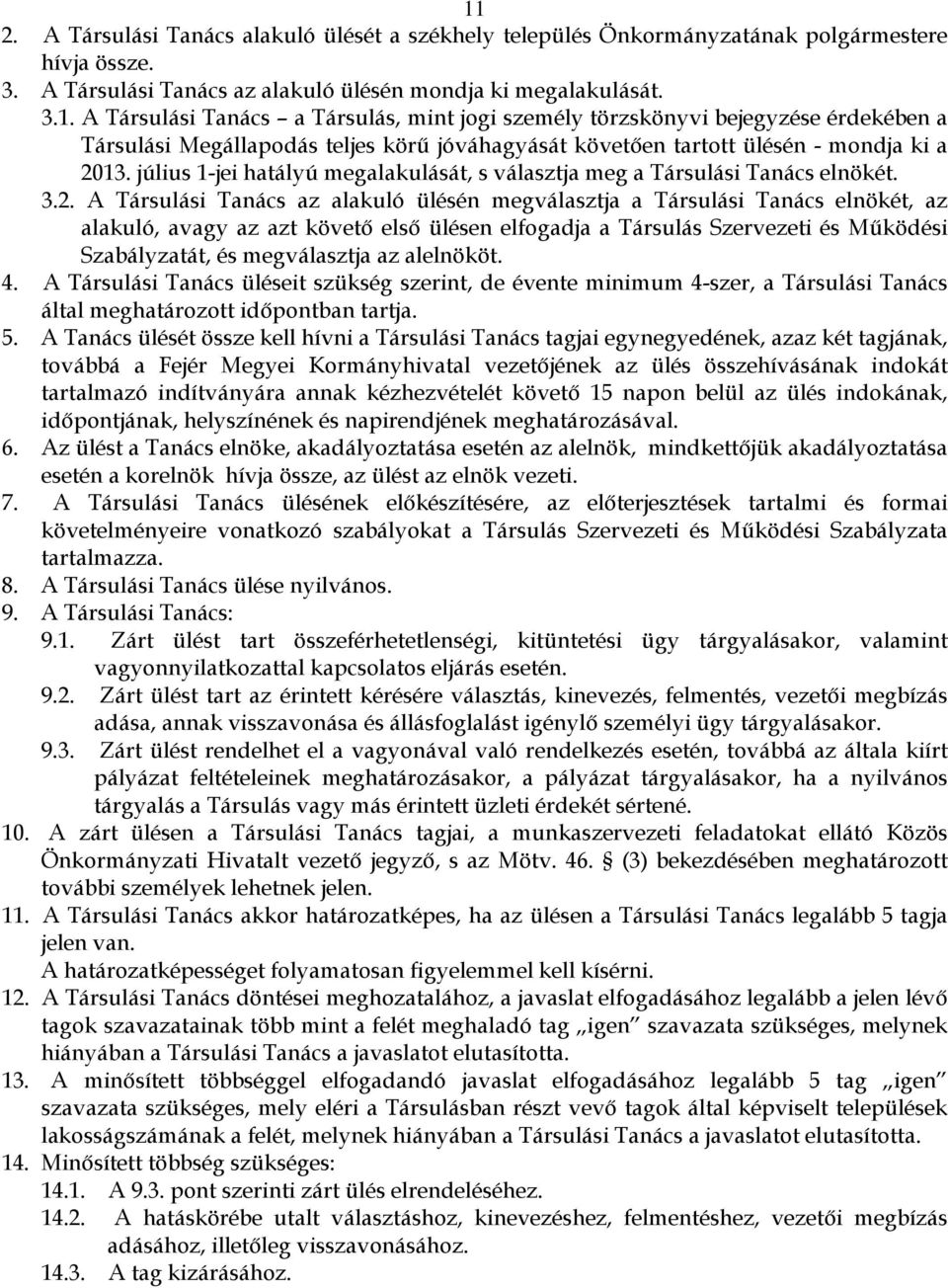 A Társulási Tanács az alakuló ülésén megválasztja a Társulási Tanács elnökét, az alakuló, avagy az azt követő első ülésen elfogadja a Társulás Szervezeti és Működési Szabályzatát, és megválasztja az