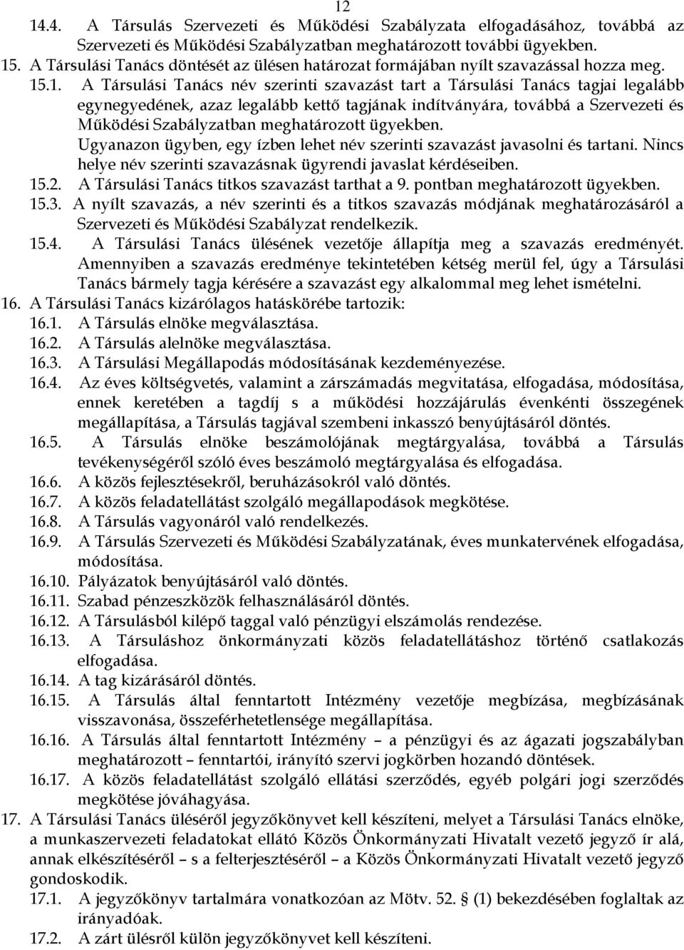 .1. A Társulási Tanács név szerinti szavazást tart a Társulási Tanács tagjai legalább egynegyedének, azaz legalább kettő tagjának indítványára, továbbá a Szervezeti és Működési Szabályzatban