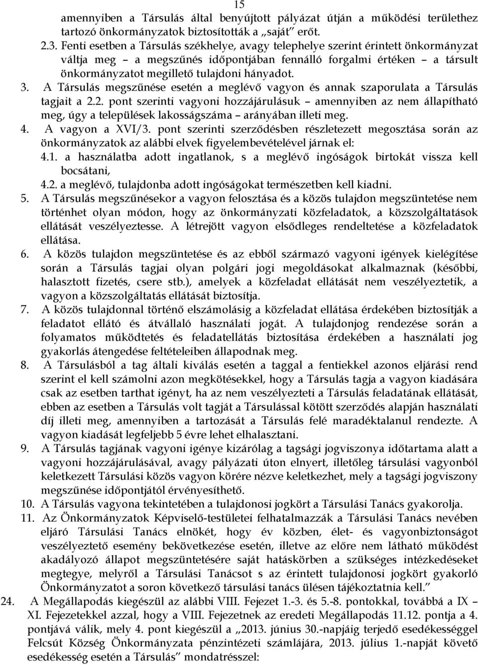 3. A Társulás megszűnése esetén a meglévő vagyon és annak szaporulata a Társulás tagjait a 2.