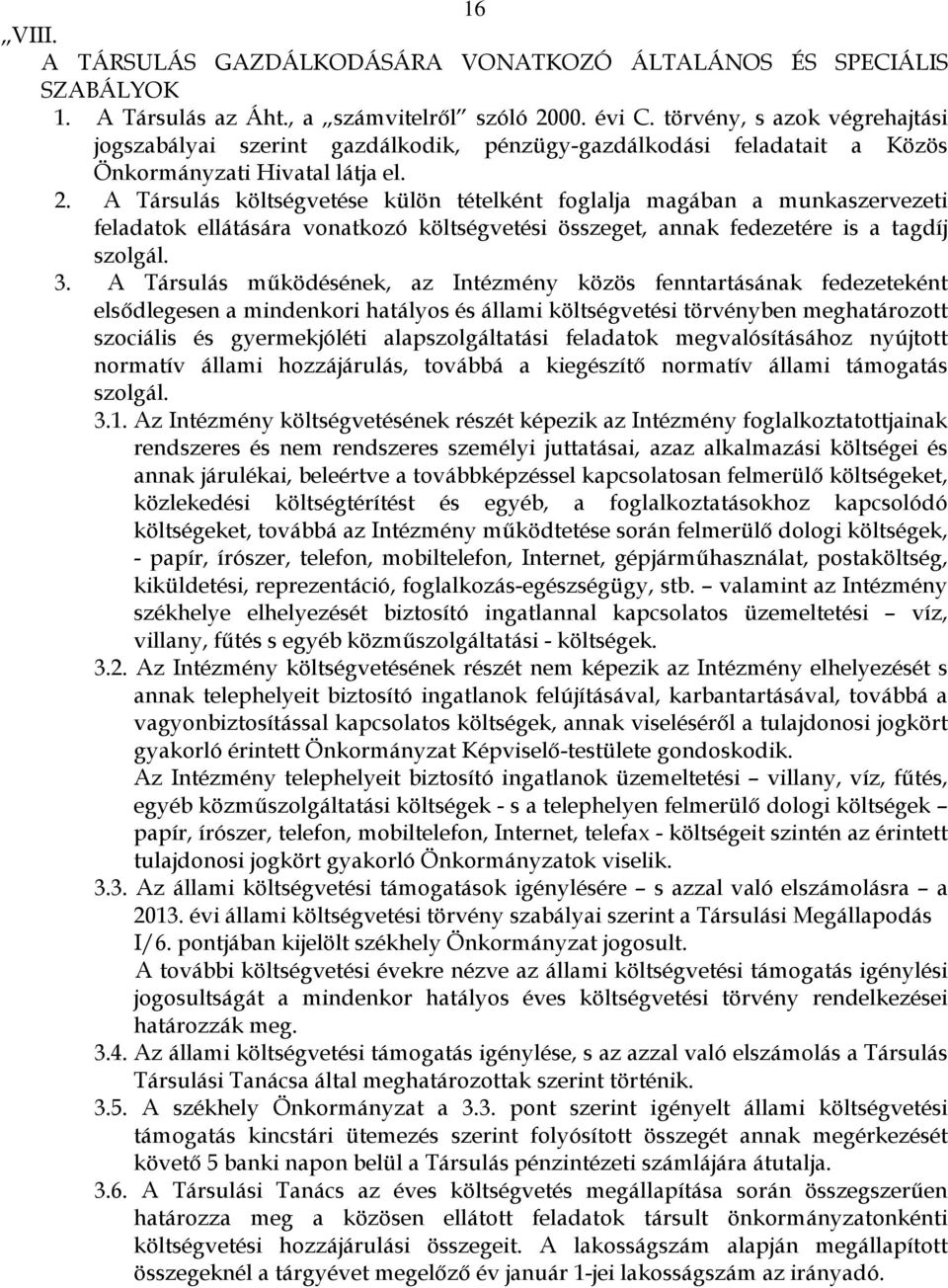 A Társulás költségvetése külön tételként foglalja magában a munkaszervezeti feladatok ellátására vonatkozó költségvetési összeget, annak fedezetére is a tagdíj szolgál. 3.