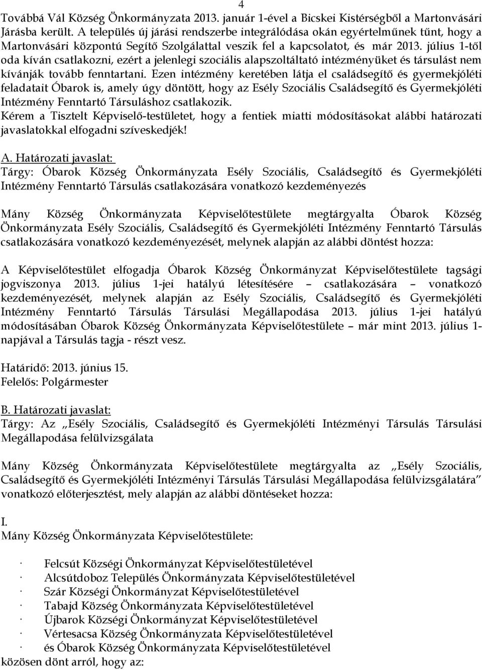 július 1-től oda kíván csatlakozni, ezért a jelenlegi szociális alapszoltáltató intézményüket és társulást nem kívánják tovább fenntartani.