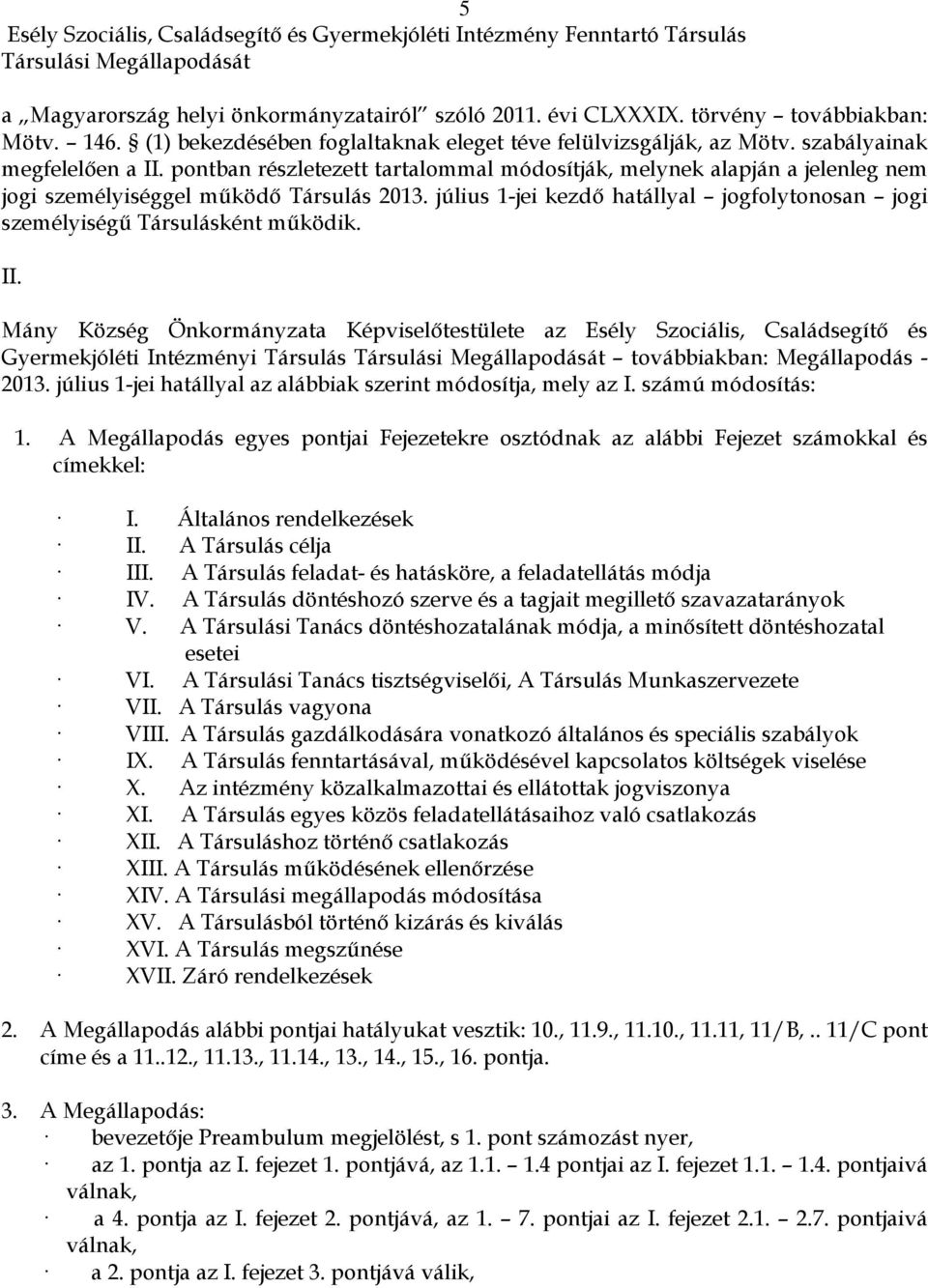 pontban részletezett tartalommal módosítják, melynek alapján a jelenleg nem jogi személyiséggel működő Társulás 2013.