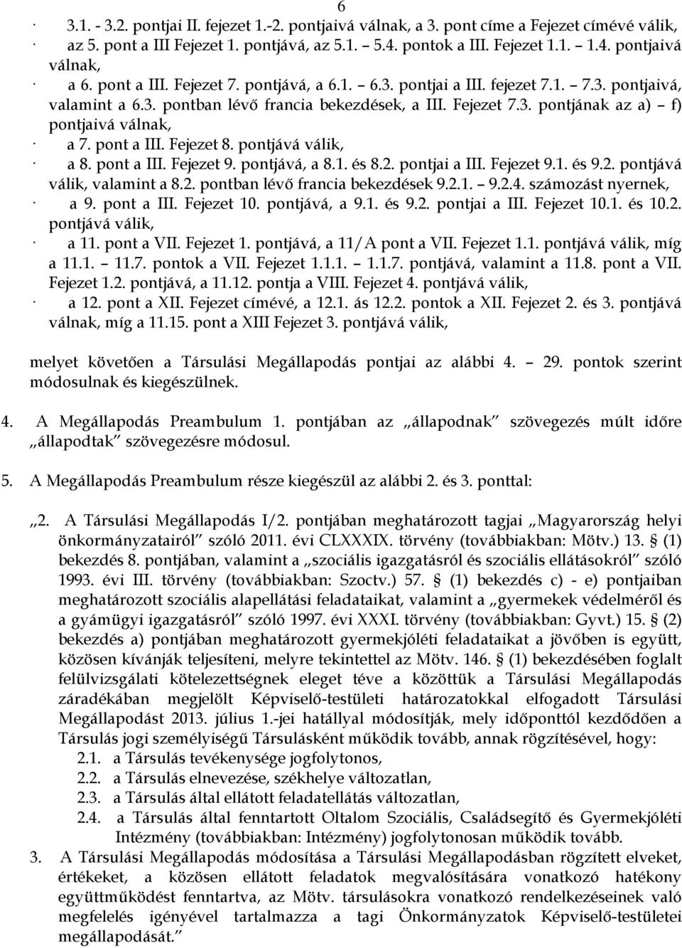 pont a III. Fejezet 8. pontjává válik, a 8. pont a III. Fejezet 9. pontjává, a 8.1. és 8.2. pontjai a III. Fejezet 9.1. és 9.2. pontjává válik, valamint a 8.2. pontban lévő francia bekezdések 9.2.1. 9.2.4.