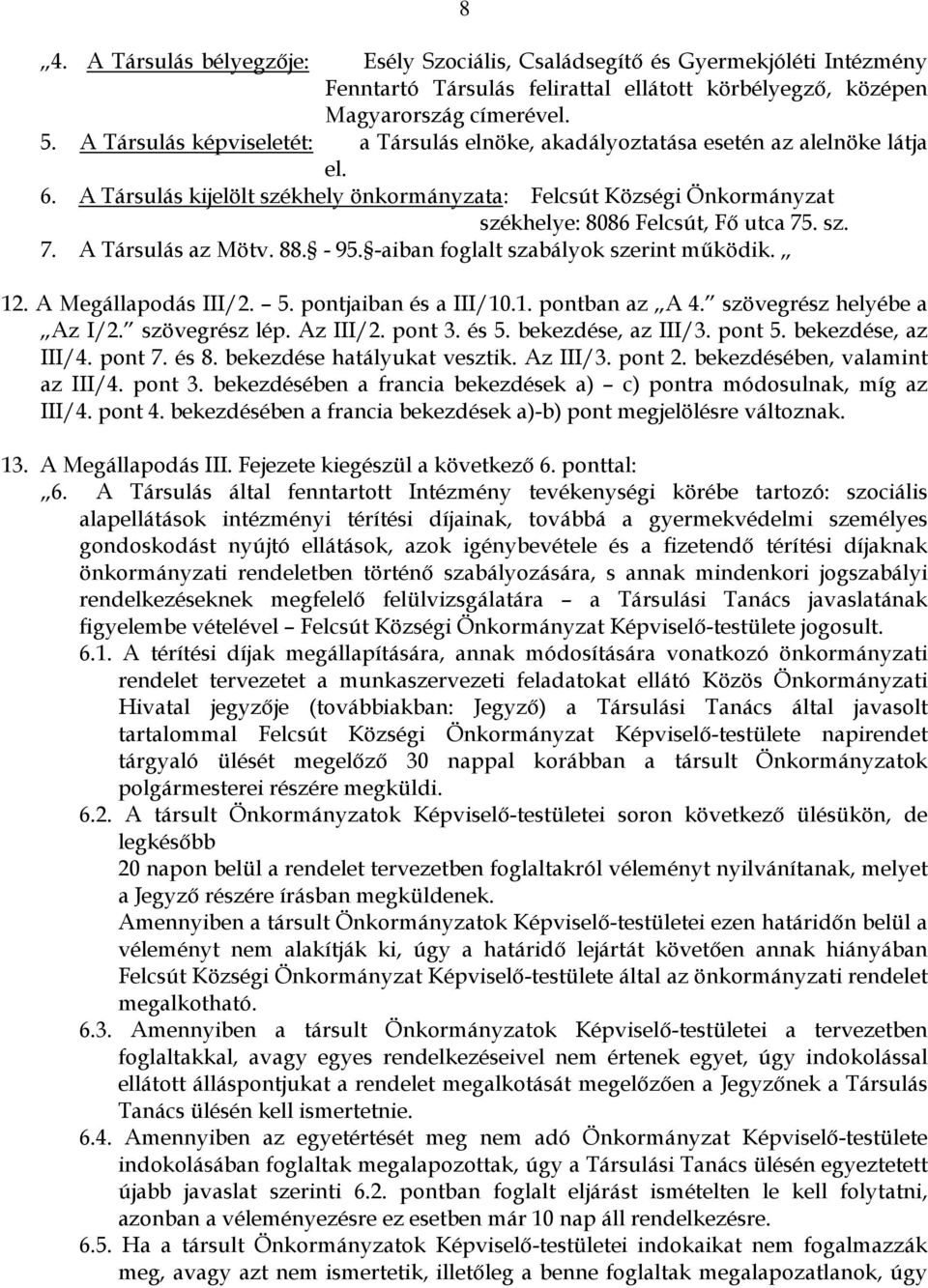 A Társulás kijelölt székhely önkormányzata: Felcsút Községi Önkormányzat székhelye: 8086 Felcsút, Fő utca 75. sz. 7. A Társulás az Mötv. 88. - 95. -aiban foglalt szabályok szerint működik. 12.