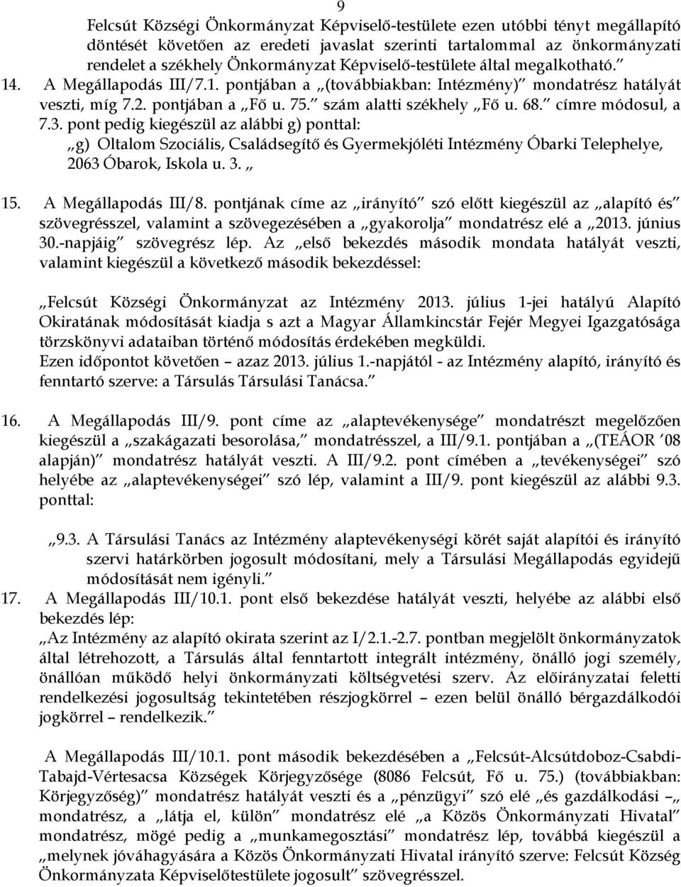 címre módosul, a 7.3. pont pedig kiegészül az alábbi g) ponttal: g) Oltalom Szociális, Családsegítő és Gyermekjóléti Intézmény Óbarki Telephelye, 2063 Óbarok, Iskola u. 3. 15. A Megállapodás III/8.