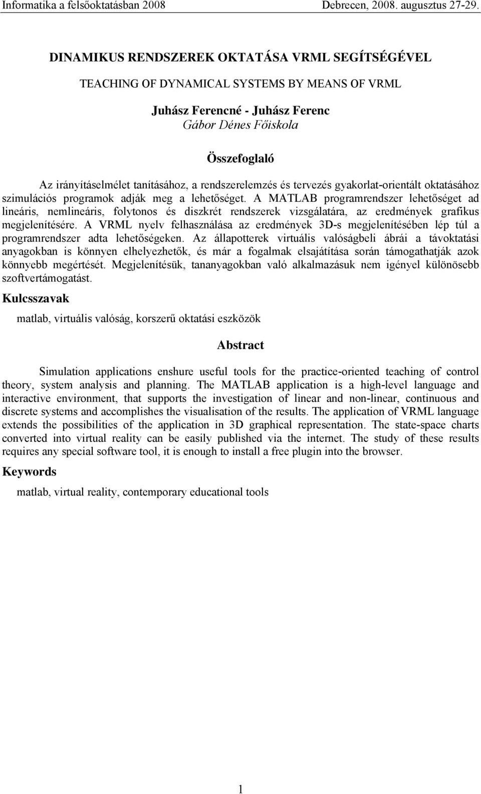 A MATLAB programrendszer lehetőséget ad lineáris, nemlineáris, folytonos és diszkrét rendszerek vizsgálatára, az eredmények grafikus megjelenítésére.