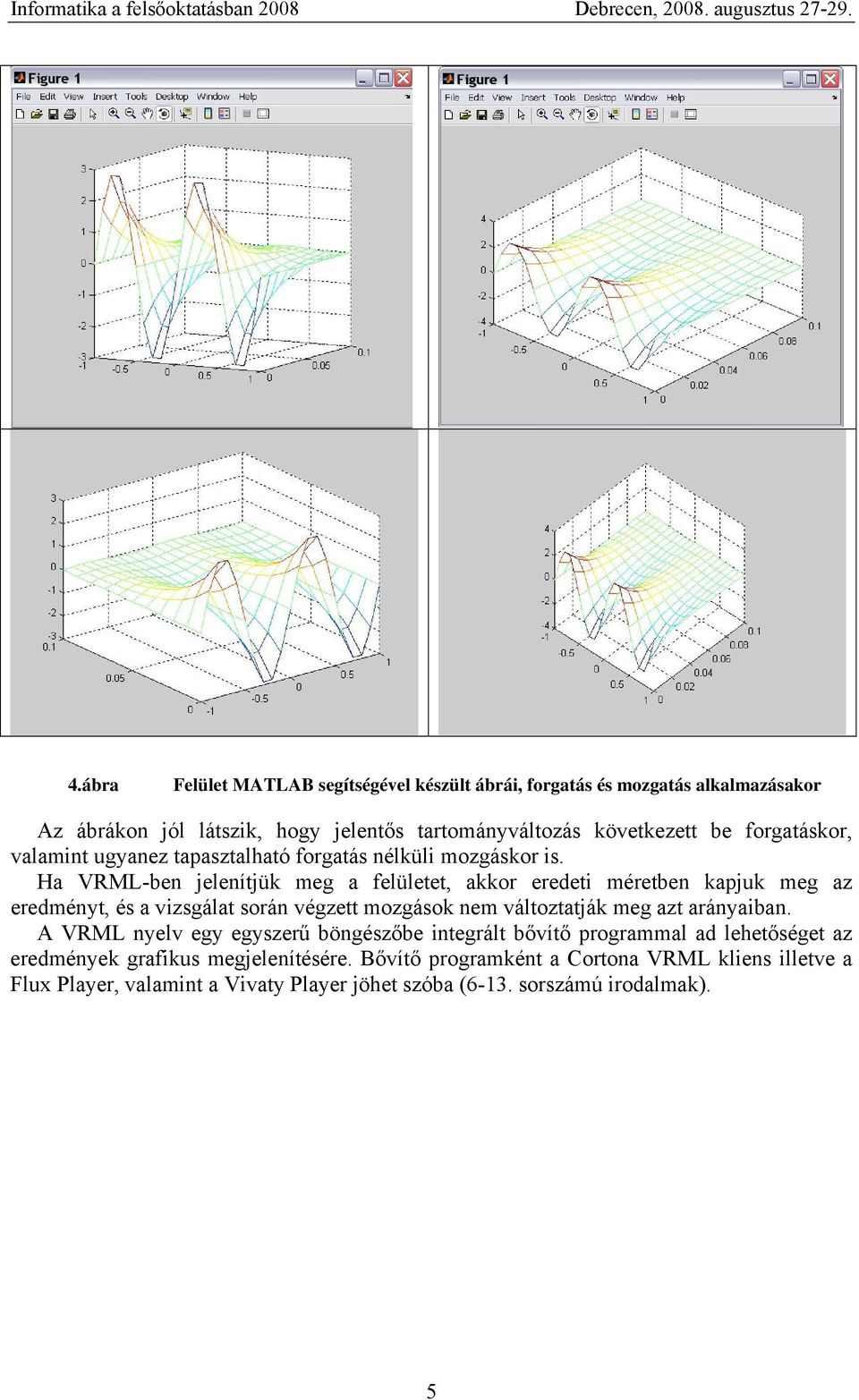 Ha VRML-ben jelenítjük meg a felületet, akkor eredeti méretben kapjuk meg az eredményt, és a vizsgálat során végzett mozgások nem változtatják meg azt arányaiban.