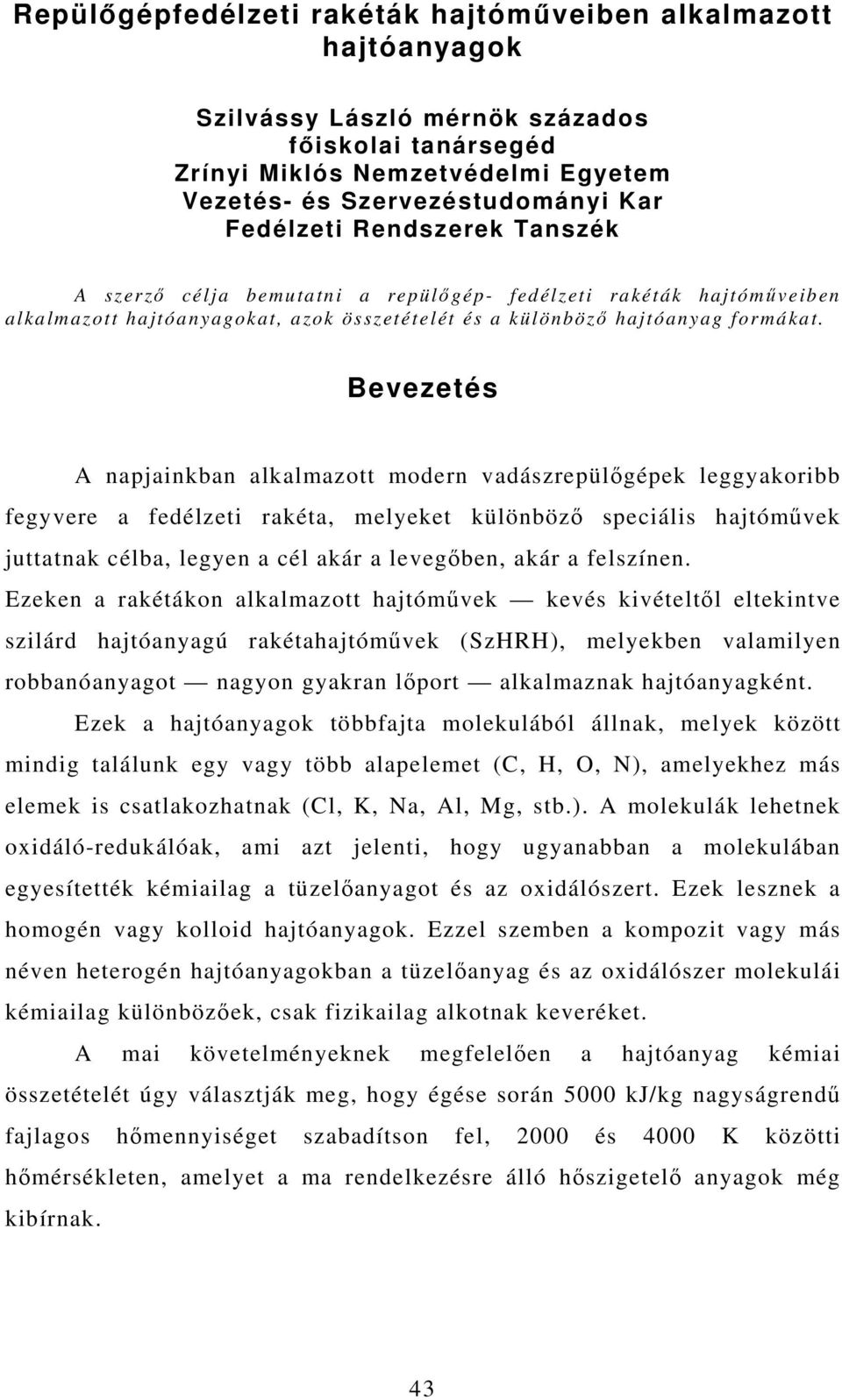 Bevezetés A napjainkban alkalmazott modern vadászrepülőgépek leggyakoribb fegyvere a fedélzeti rakéta, melyeket különböző speciális hajtóművek juttatnak célba, legyen a cél akár a levegőben, akár a