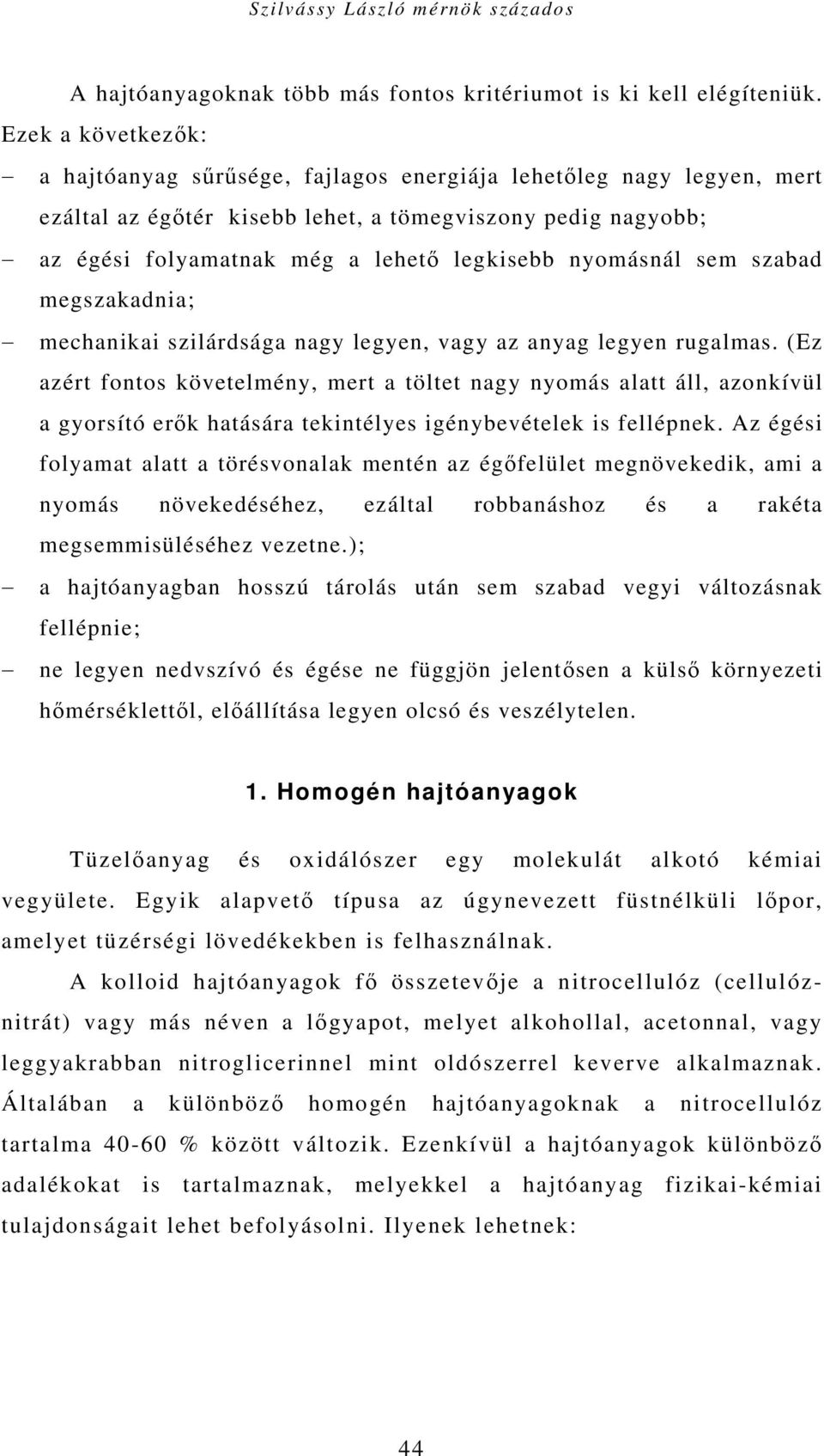 nyomásnál sem szabad megszakadnia; mechanikai szilárdsága nagy legyen, vagy az anyag legyen rugalmas.