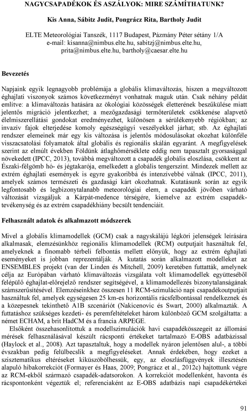 Csak néhány példát említve: a klímaváltozás hatására az ökológiai közösségek életterének beszűkülése miatt jelentős migráció jelentkezhet; a mezőgazdasági termőterületek csökkenése alapvető