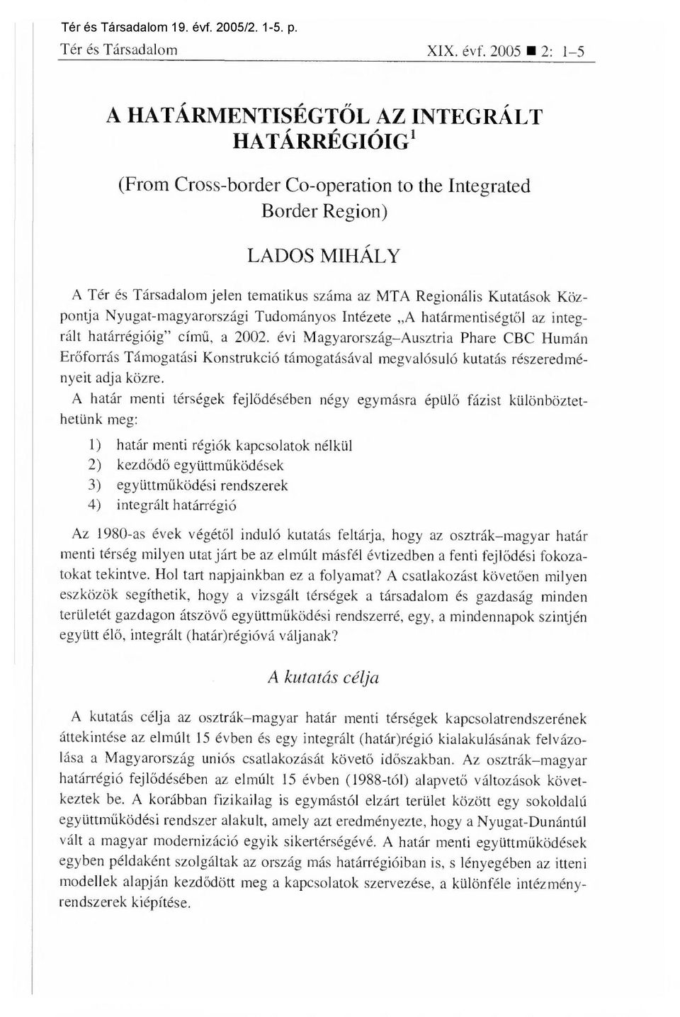 2005 2: 1-5 A HATÁRMENTISÉGTŐL AZ INTEGRÁLT HATÁRRÉGIÓIG 1 (From Cross-border Co-operation to the Integrated Border Region) LADOS MIHÁLY A Tér és Társadalom jelen tematikus száma az MTA Regionális