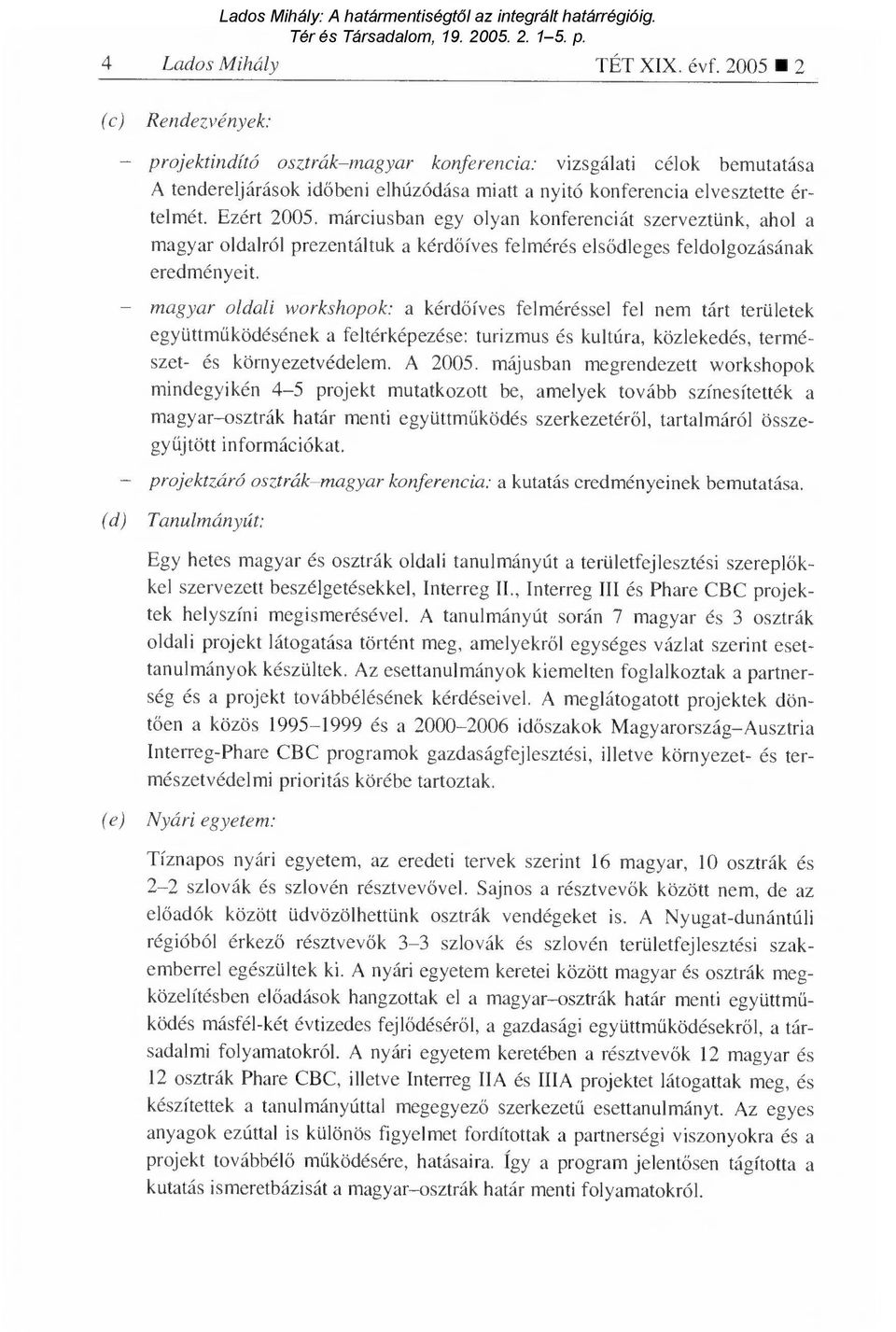 márciusban egy olyan konferenciát szerveztünk, ahol a magyar oldalról prezentáltuk a kérd őíves felmérés els ődleges feldolgozásának eredményeit.