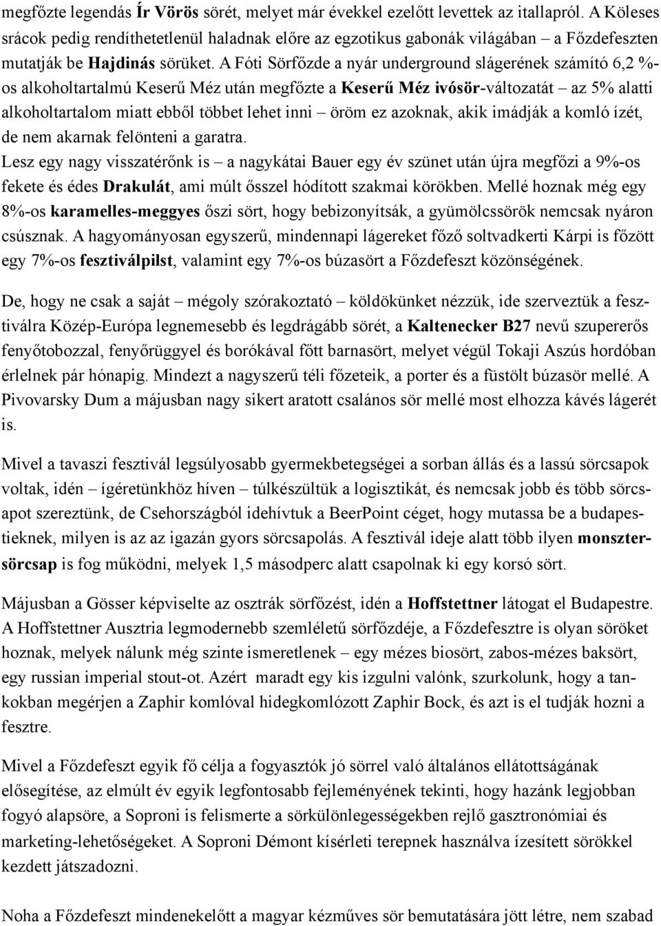 A Fóti Sörfőzde a nyár underground slágerének számító 6,2 %- os alkoholtartalmú Keserű Méz után megfőzte a Keserű Méz ivósör-változatát az 5% alatti alkoholtartalom miatt ebből többet lehet inni öröm