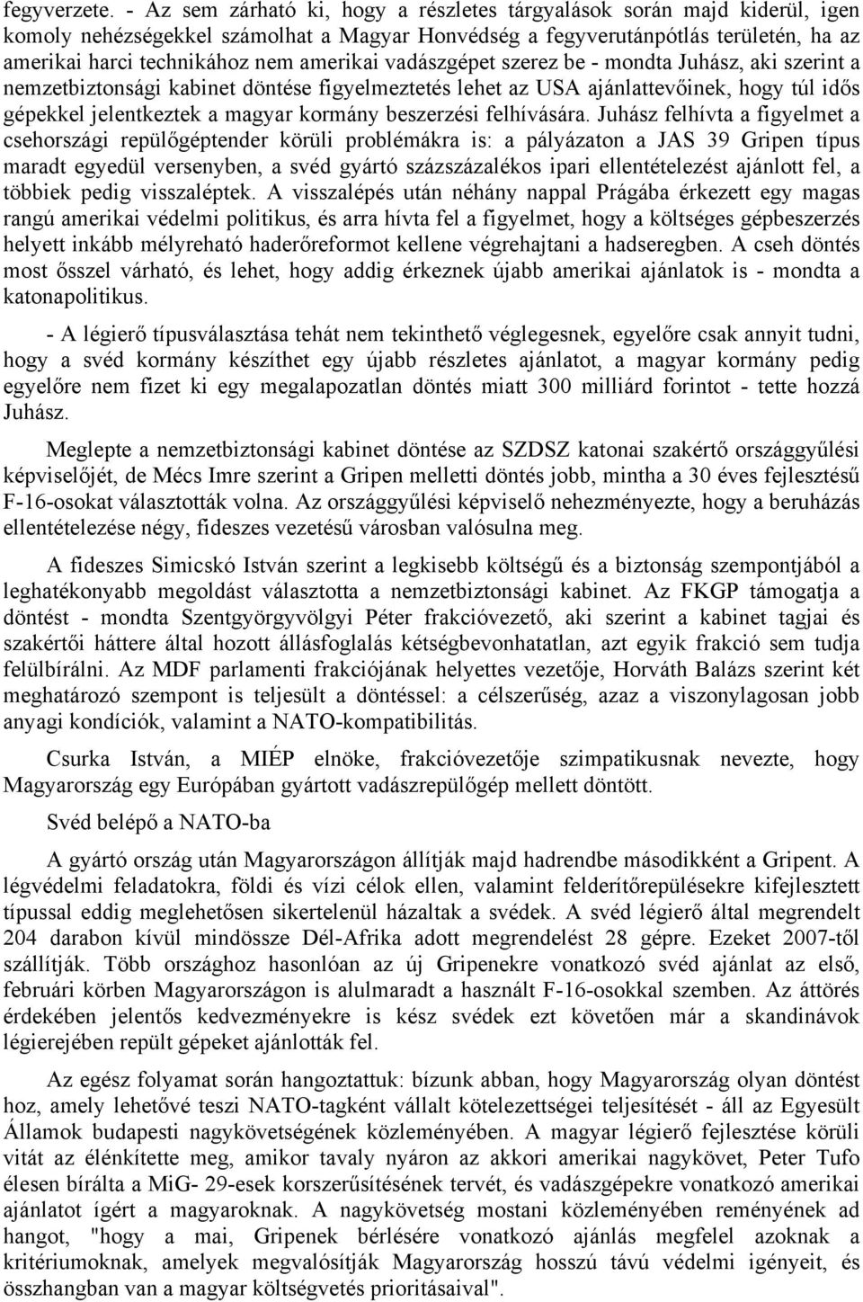 amerikai vadászgépet szerez be - mondta Juhász, aki szerint a nemzetbiztonsági kabinet döntése figyelmeztetés lehet az USA ajánlattevőinek, hogy túl idős gépekkel jelentkeztek a magyar kormány