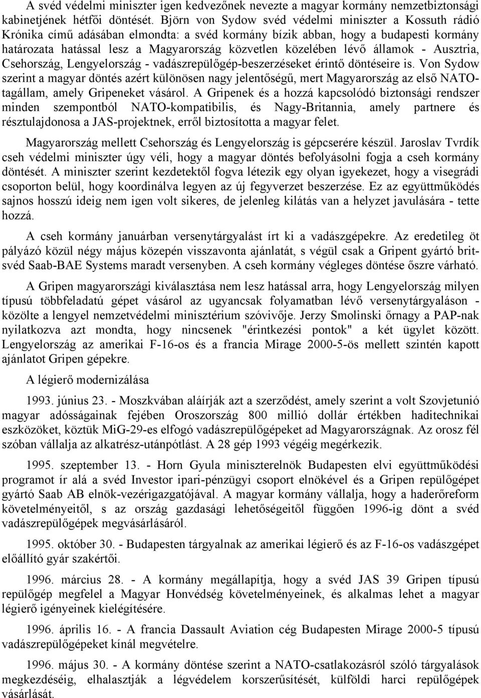 lévő államok - Ausztria, Csehország, Lengyelország - vadászrepülőgép-beszerzéseket érintő döntéseire is.