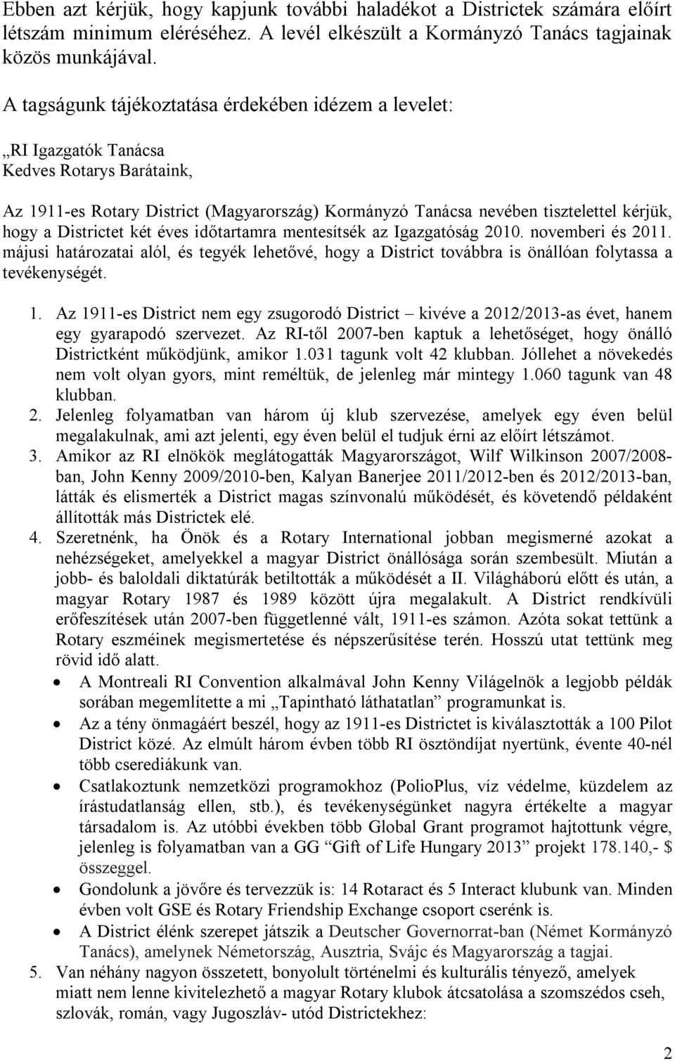 Districtet két éves időtartamra mentesítsék az Igazgatóság 2010. novemberi és 2011. májusi határozatai alól, és tegyék lehetővé, hogy a District továbbra is önállóan folytassa a tevékenységét. 1.