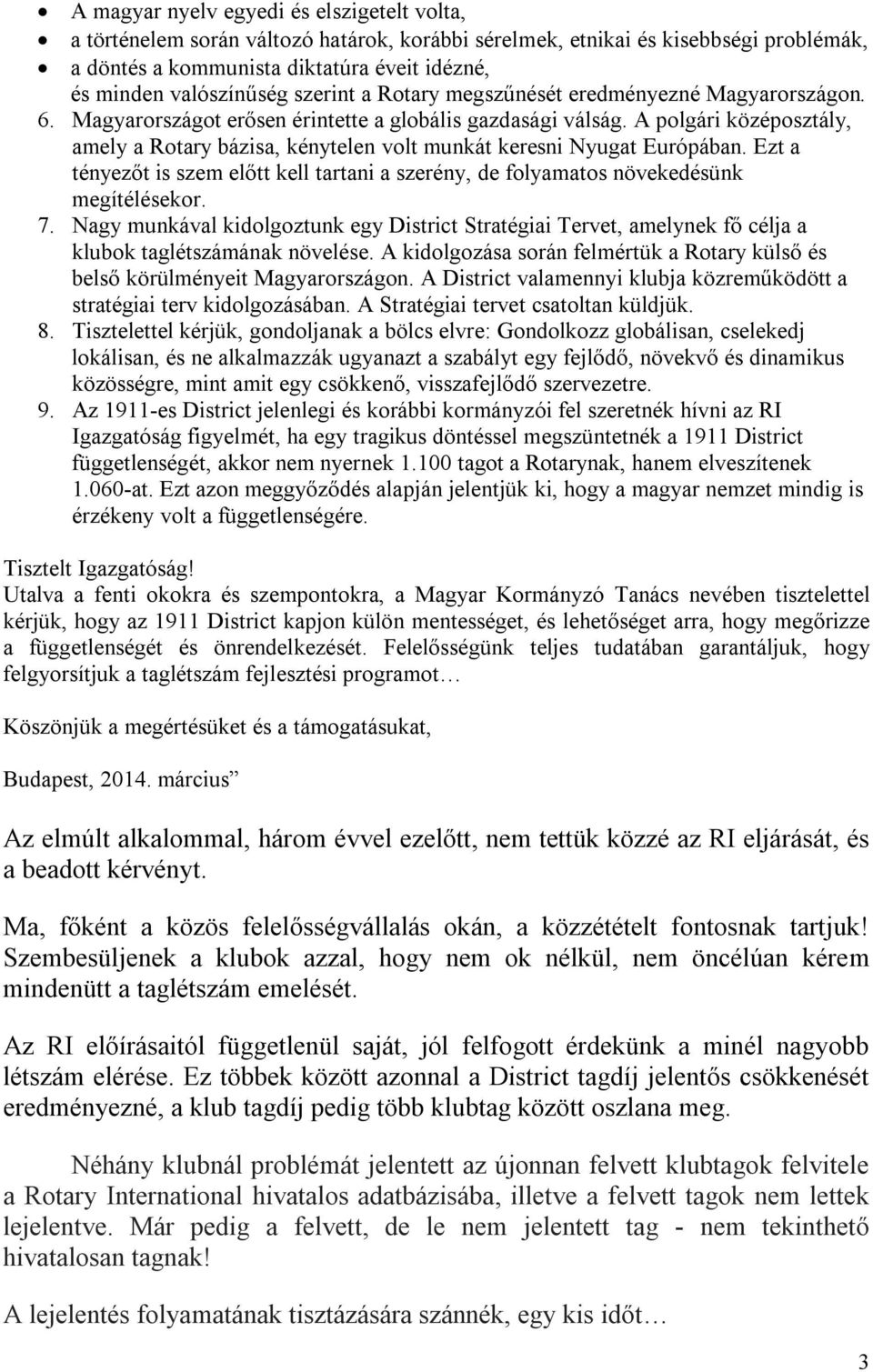 A polgári középosztály, amely a Rotary bázisa, kénytelen volt munkát keresni Nyugat Európában. Ezt a tényezőt is szem előtt kell tartani a szerény, de folyamatos növekedésünk megítélésekor. 7.