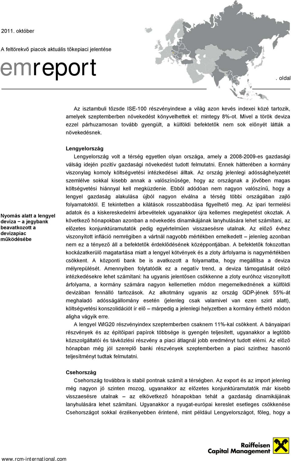 Nyomás alatt a lengyel deviza a jegybank beavatkozott a devizapiac működésébe Lengyelország Lengyelország volt a térség egyetlen olyan országa, amely a 2008-2009-es gazdasági válság idején pozitív