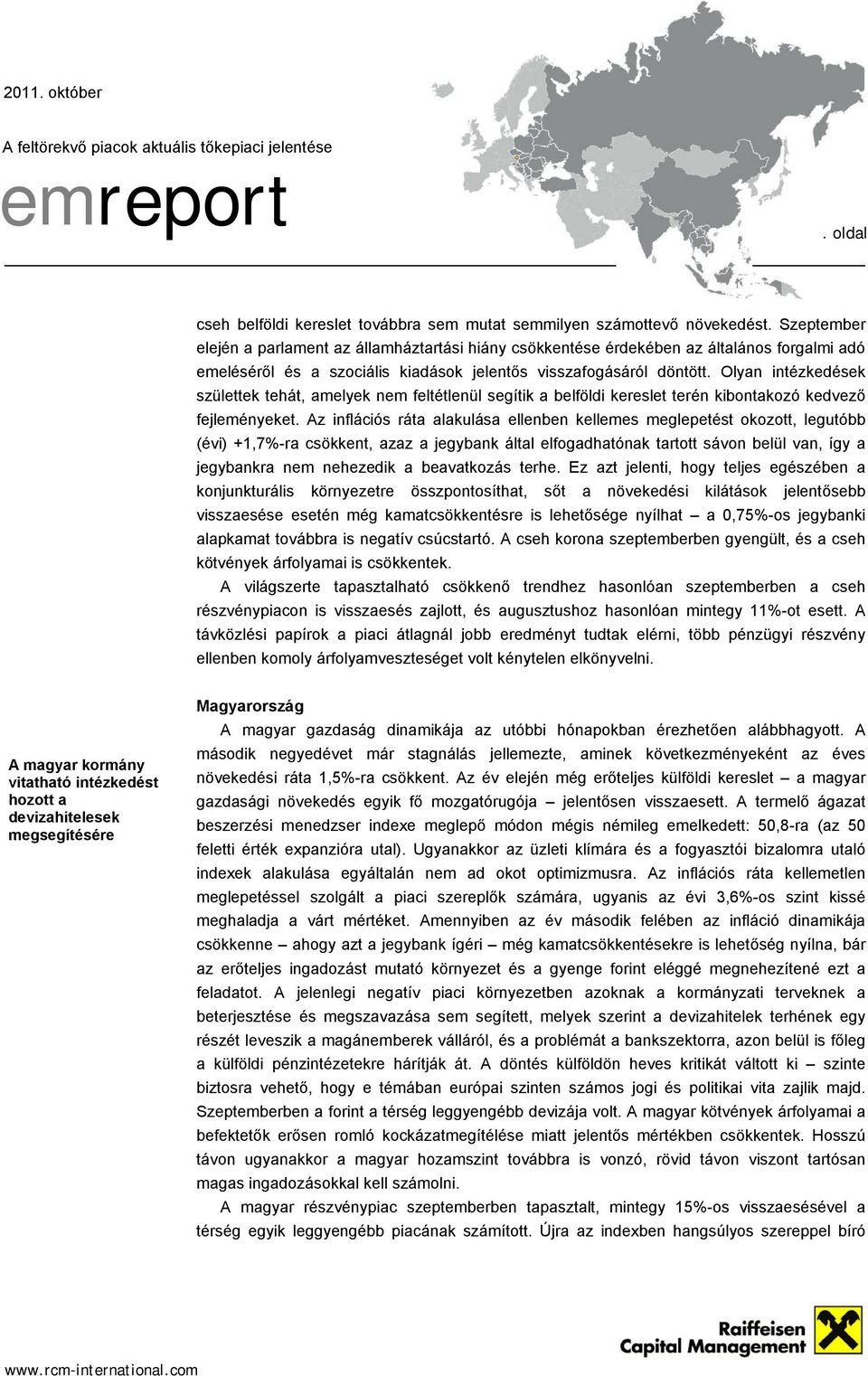 Olyan intézkedések születtek tehát, amelyek nem feltétlenül segítik a belföldi kereslet terén kibontakozó kedvező fejleményeket.