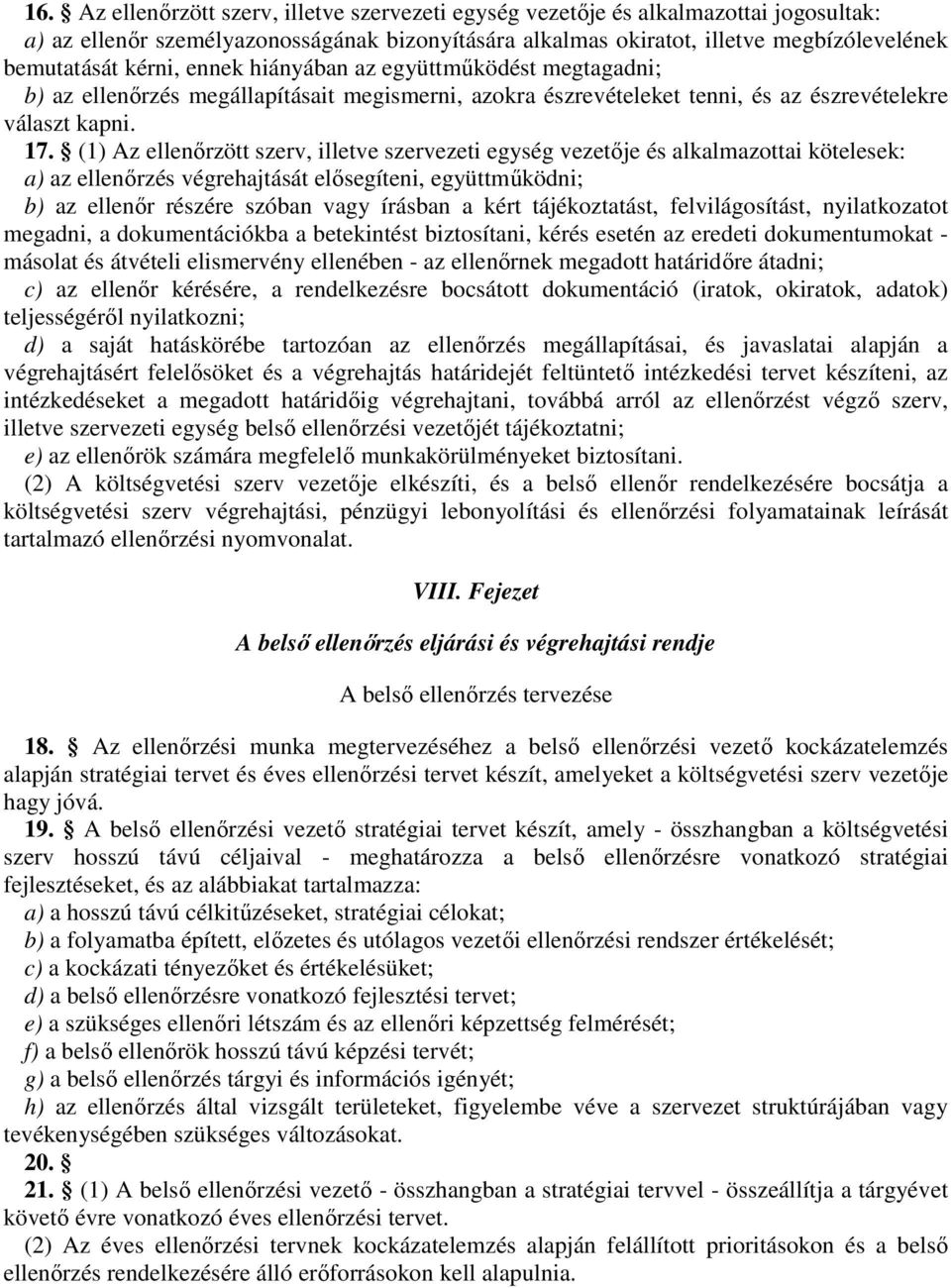 (1) Az ellenırzött szerv, illetve szervezeti egység vezetıje és alkalmazottai kötelesek: a) az ellenırzés végrehajtását elısegíteni, együttmőködni; b) az ellenır részére szóban vagy írásban a kért